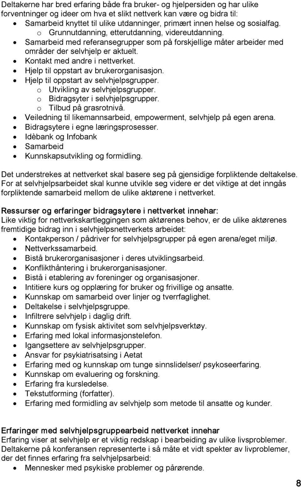 Kontakt med andre i nettverket. Hjelp til oppstart av brukerorganisasjon. Hjelp til oppstart av selvhjelpsgrupper. o Utvikling av selvhjelpsgrupper. o Bidragsyter i selvhjelpsgrupper.