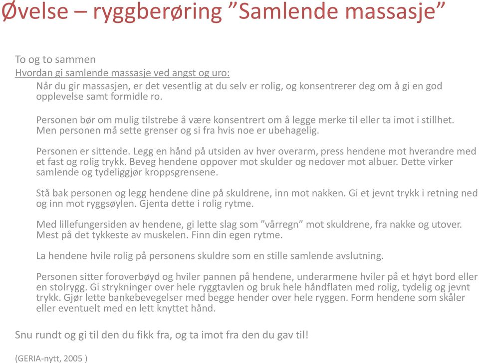 Personen er sittende. Legg en hånd på utsiden av hver overarm, press hendene mot hverandre med et fast og rolig trykk. Beveg hendene oppover mot skulder og nedover mot albuer.