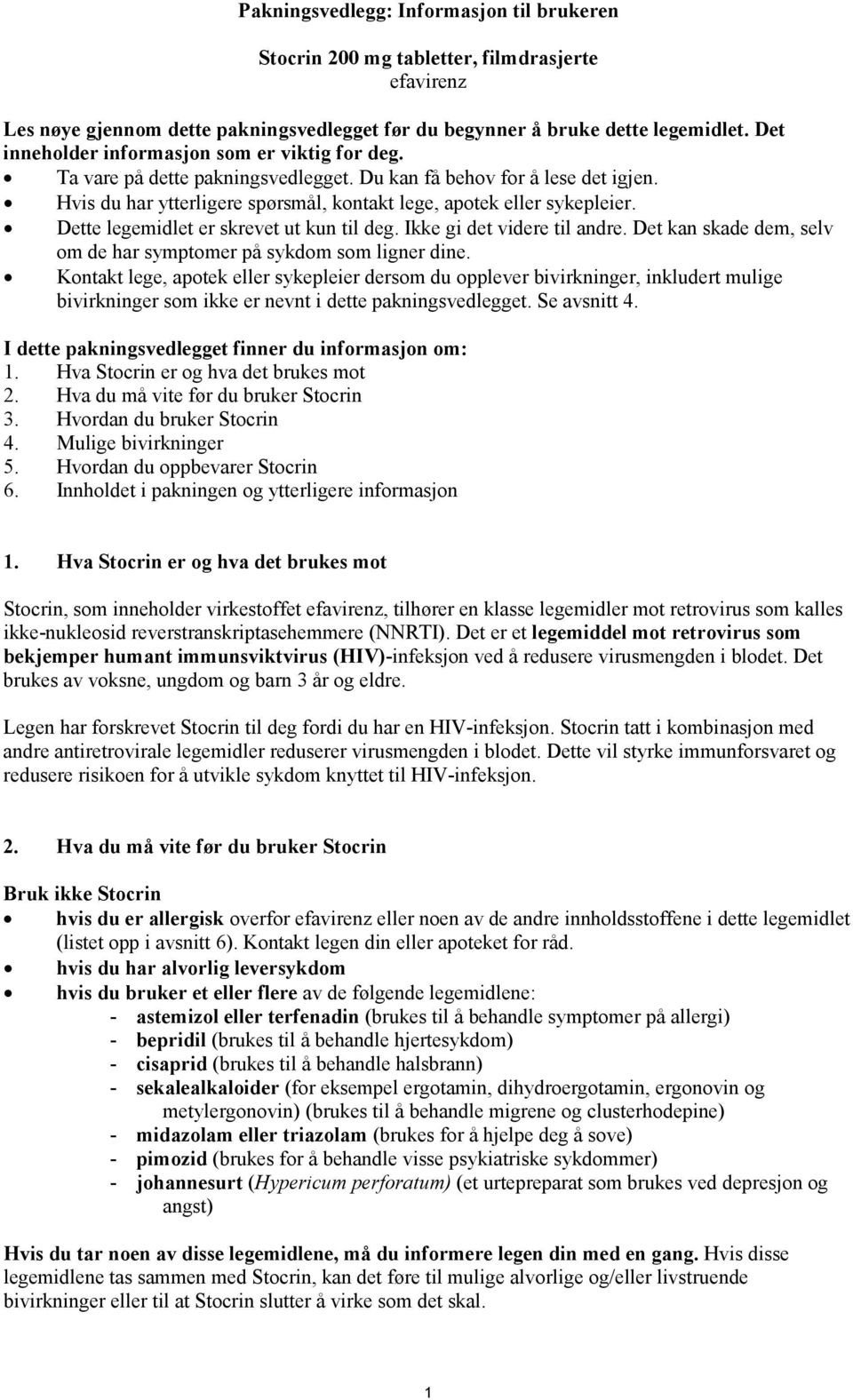 Dette legemidlet er skrevet ut kun til deg. Ikke gi det videre til andre. Det kan skade dem, selv om de har symptomer på sykdom som ligner dine.