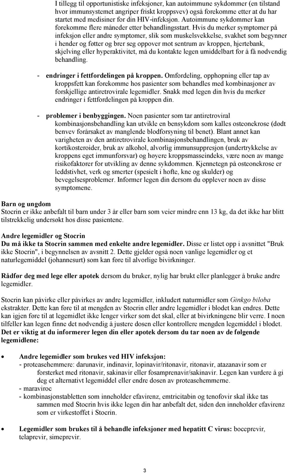 Hvis du merker symptomer på infeksjon eller andre symptomer, slik som muskelsvekkelse, svakhet som begynner i hender og føtter og brer seg oppover mot sentrum av kroppen, hjertebank, skjelving eller