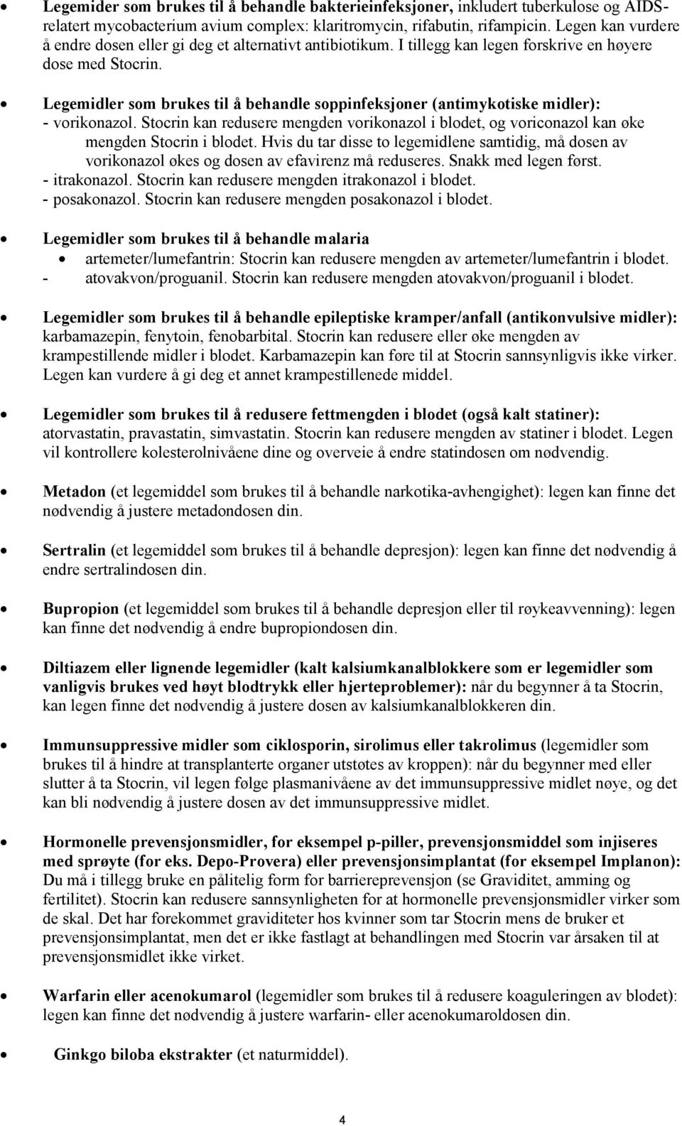 Legemidler som brukes til å behandle soppinfeksjoner (antimykotiske midler): - vorikonazol. Stocrin kan redusere mengden vorikonazol i blodet, og voriconazol kan øke mengden Stocrin i blodet.