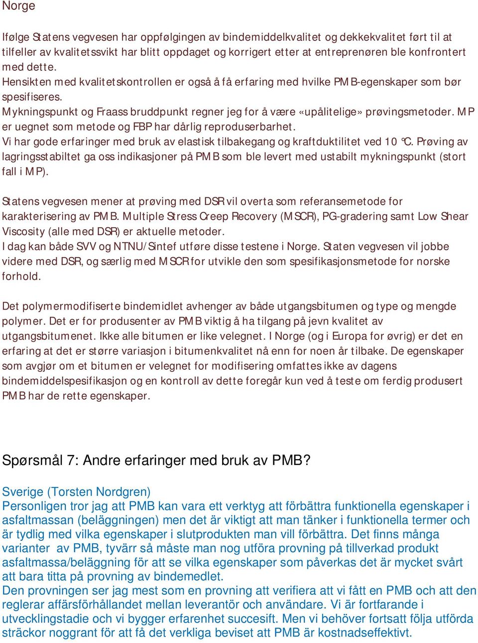 Mykningspunkt og Fraass bruddpunkt regner jeg for å være «upålitelige» prøvingsmetoder. MP er uegnet som metode og FBP har dårlig reproduserbarhet.