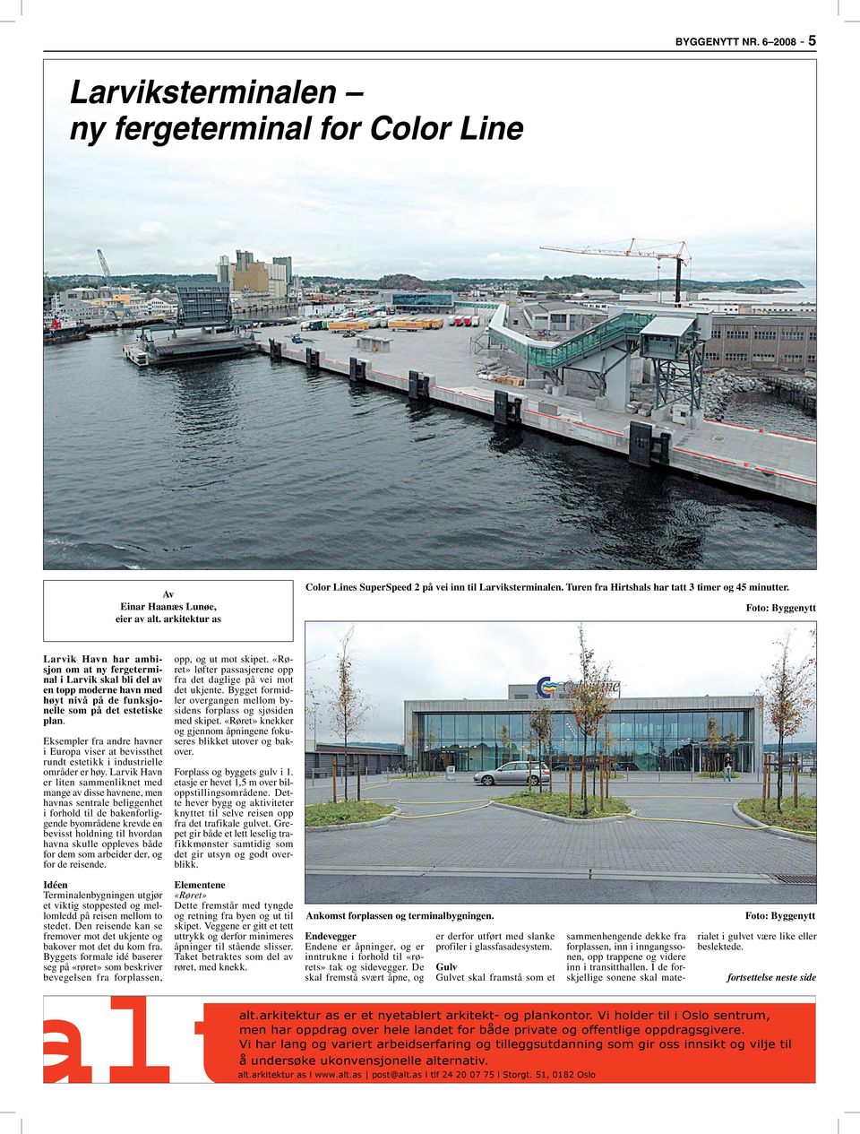Larvik Havn har ambisjon om at ny fergeterminal i Larvik skal bli del av en topp moderne havn med høyt nivå på de funksjonelle som på det estetiske plan.