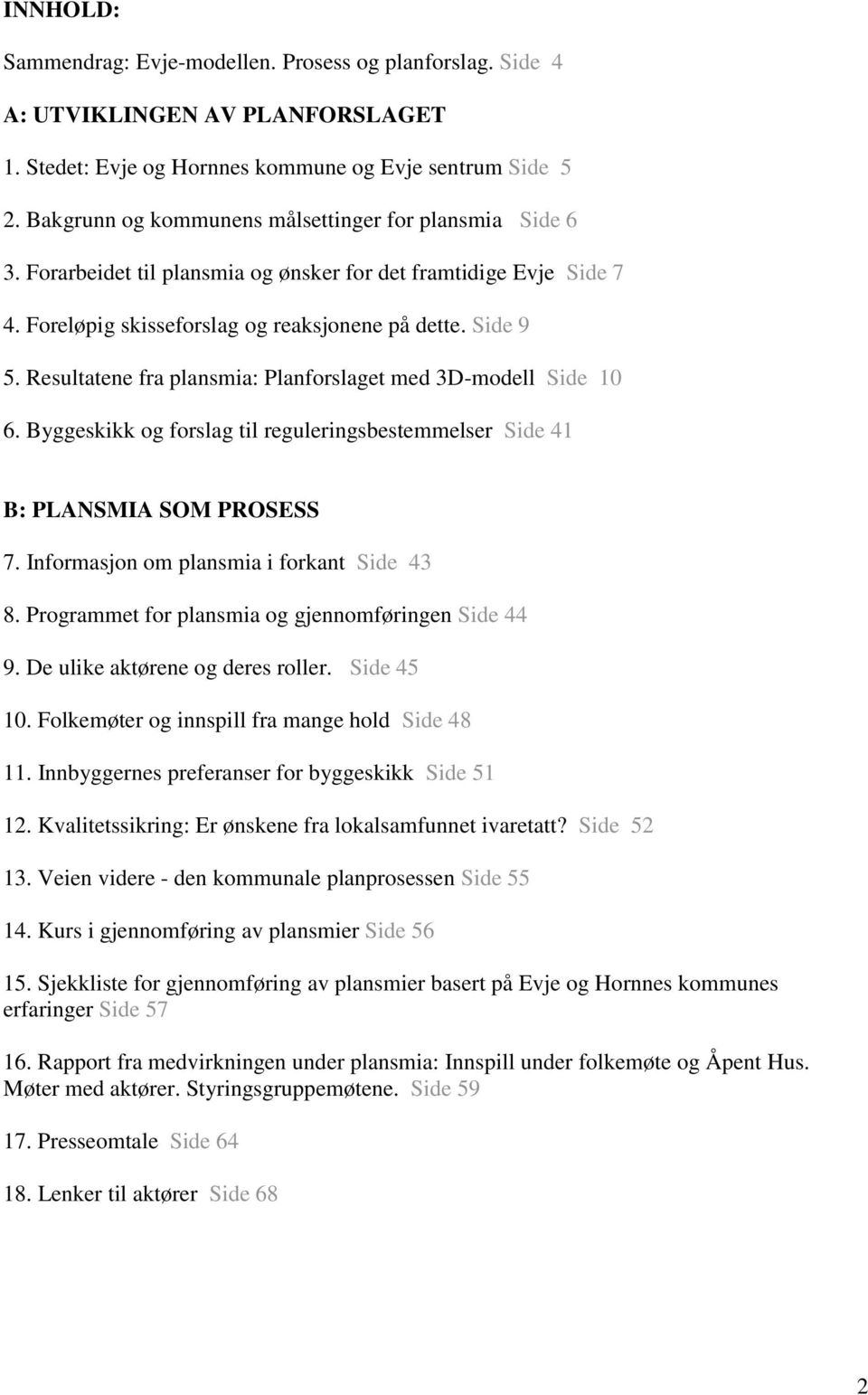 Resultatene fra plansmia: Planforslaget med 3D-modell Side 10 6. Byggeskikk og forslag til reguleringsbestemmelser Side 41 B: PLANSMIA SOM PROSESS 7. Informasjon om plansmia i forkant Side 43 8.