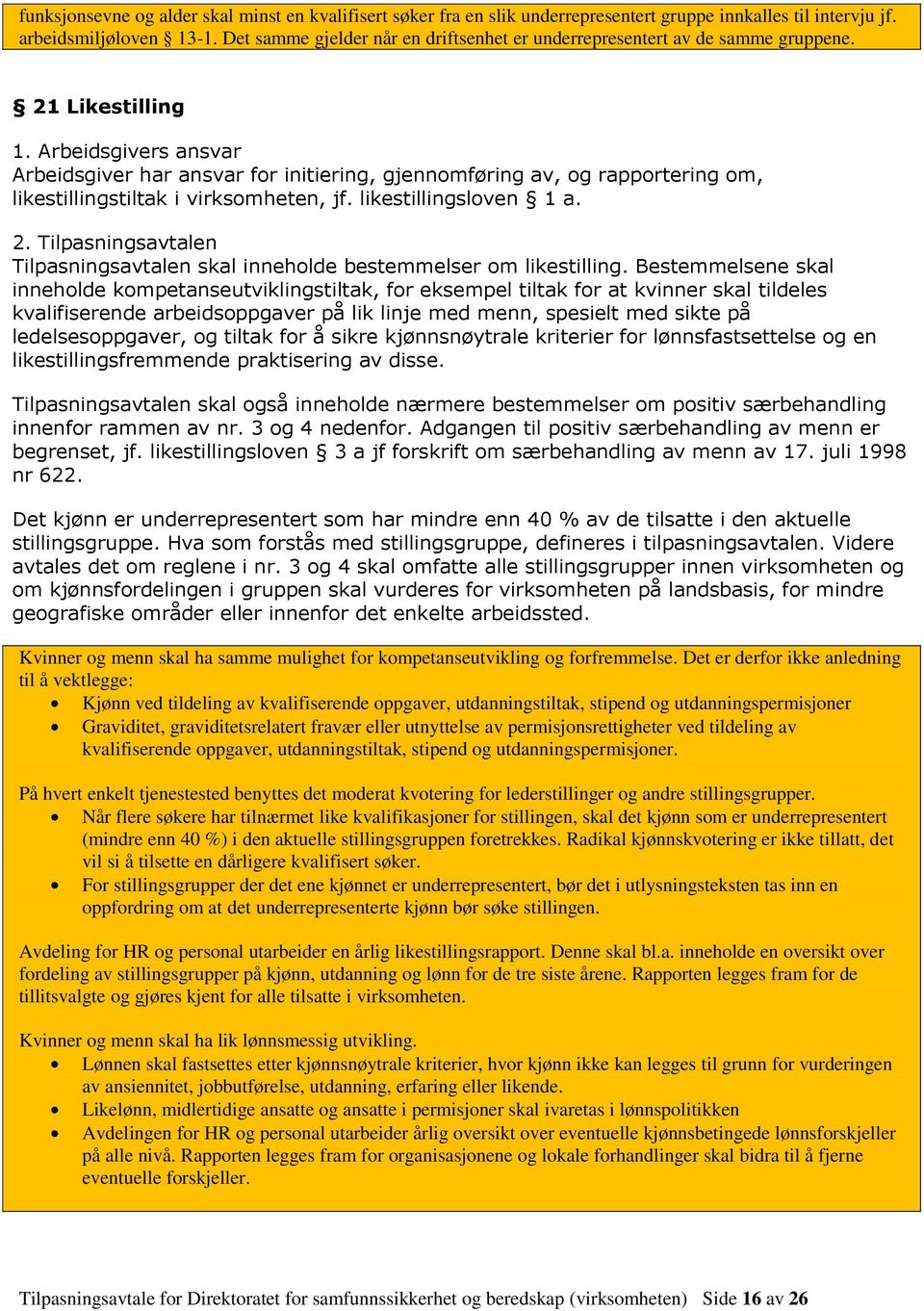 Arbeidsgivers ansvar Arbeidsgiver har ansvar for initiering, gjennomføring av, og rapportering om, likestillingstiltak i virksomheten, jf. likestillingsloven 1 a. 2.