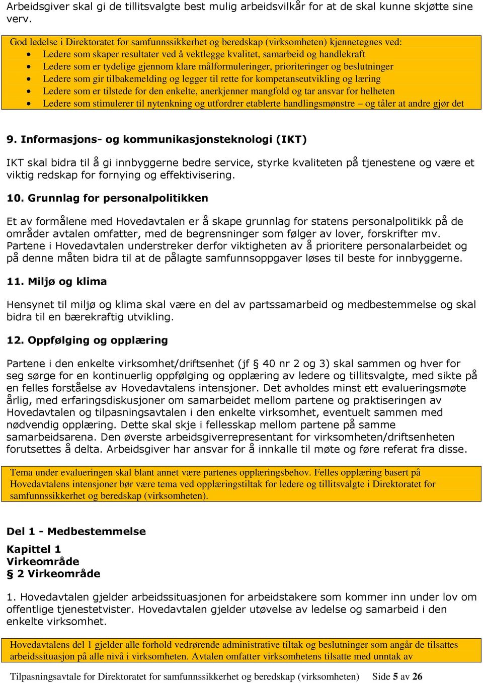 gjennom klare målformuleringer, prioriteringer og beslutninger Ledere som gir tilbakemelding og legger til rette for kompetanseutvikling og læring Ledere som er tilstede for den enkelte, anerkjenner