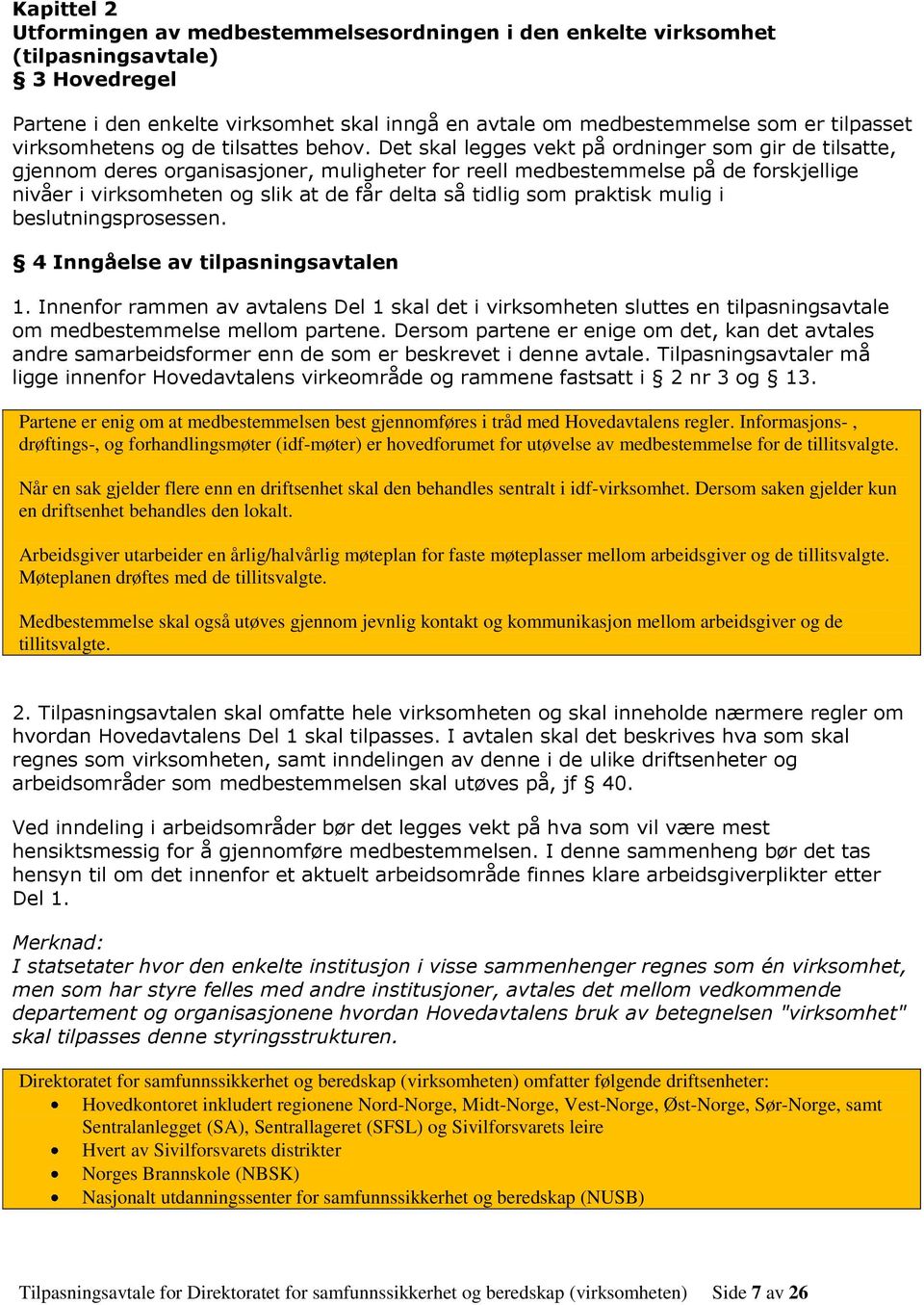 Det skal legges vekt på ordninger som gir de tilsatte, gjennom deres organisasjoner, muligheter for reell medbestemmelse på de forskjellige nivåer i virksomheten og slik at de får delta så tidlig som