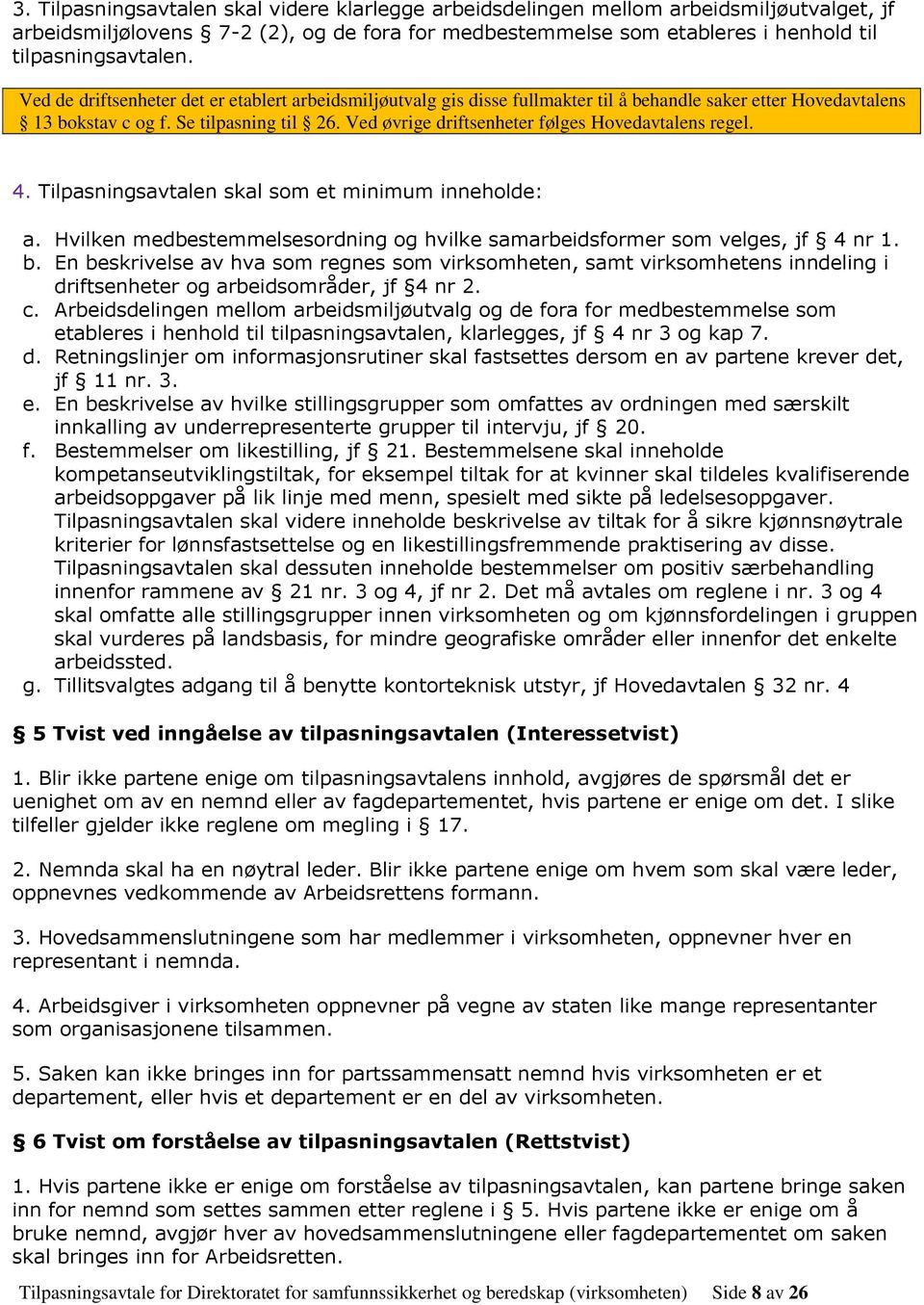 Ved øvrige driftsenheter følges Hovedavtalens regel. 4. Tilpasningsavtalen skal som et minimum inneholde: a. Hvilken medbestemmelsesordning og hvilke samarbeidsformer som velges, jf 4 nr 1. b.