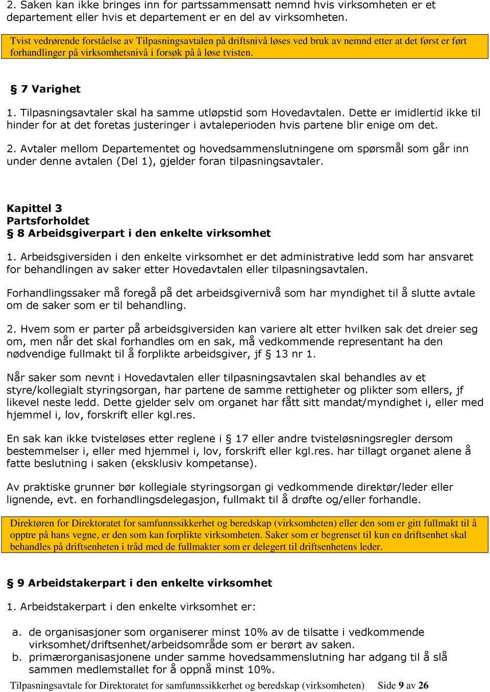 Tilpasningsavtaler skal ha samme utløpstid som Hovedavtalen. Dette er imidlertid ikke til hinder for at det foretas justeringer i avtaleperioden hvis partene blir enige om det. 2.