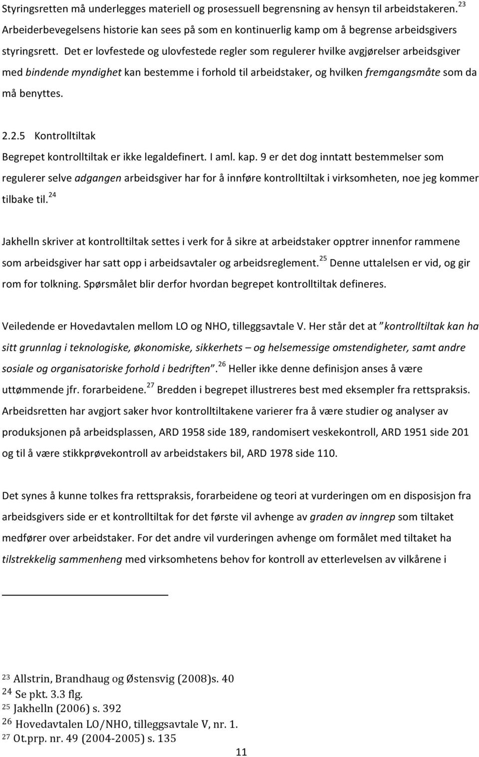 Det er lovfestede og ulovfestede regler som regulerer hvilke avgjørelser arbeidsgiver med bindende myndighet kan bestemme i forhold til arbeidstaker, og hvilken fremgangsmåte som da må benyttes. 2.