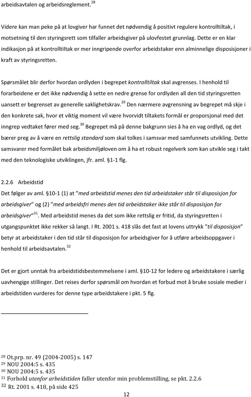 Dette er en klar indikasjon på at kontrolltiltak er mer inngripende overfor arbeidstaker enn alminnelige disposisjoner i kraft av styringsretten.