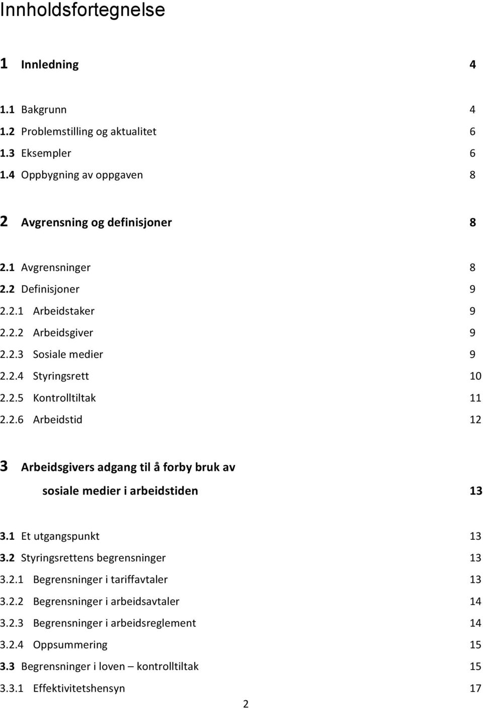 1 Et utgangspunkt 13 3.2 Styringsrettens begrensninger 13 3.2.1 Begrensninger i tariffavtaler 13 3.2.2 Begrensninger i arbeidsavtaler 14 3.2.3 Begrensninger i arbeidsreglement 14 3.