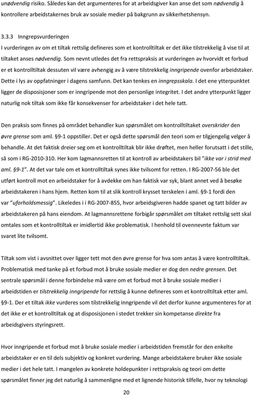 Som nevnt utledes det fra rettspraksis at vurderingen av hvorvidt et forbud er et kontrolltiltak dessuten vil være avhengig av å være tilstrekkelig inngripende ovenfor arbeidstaker.