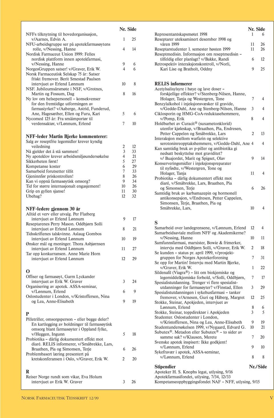 v/graver, Erik W. 4 6 Norsk Farmaceutisk Selskap 75 år: Satser friskt fremover. Berit Smestad Paulsen intervjuet av Erlend Lønnum 10 8 NSF.