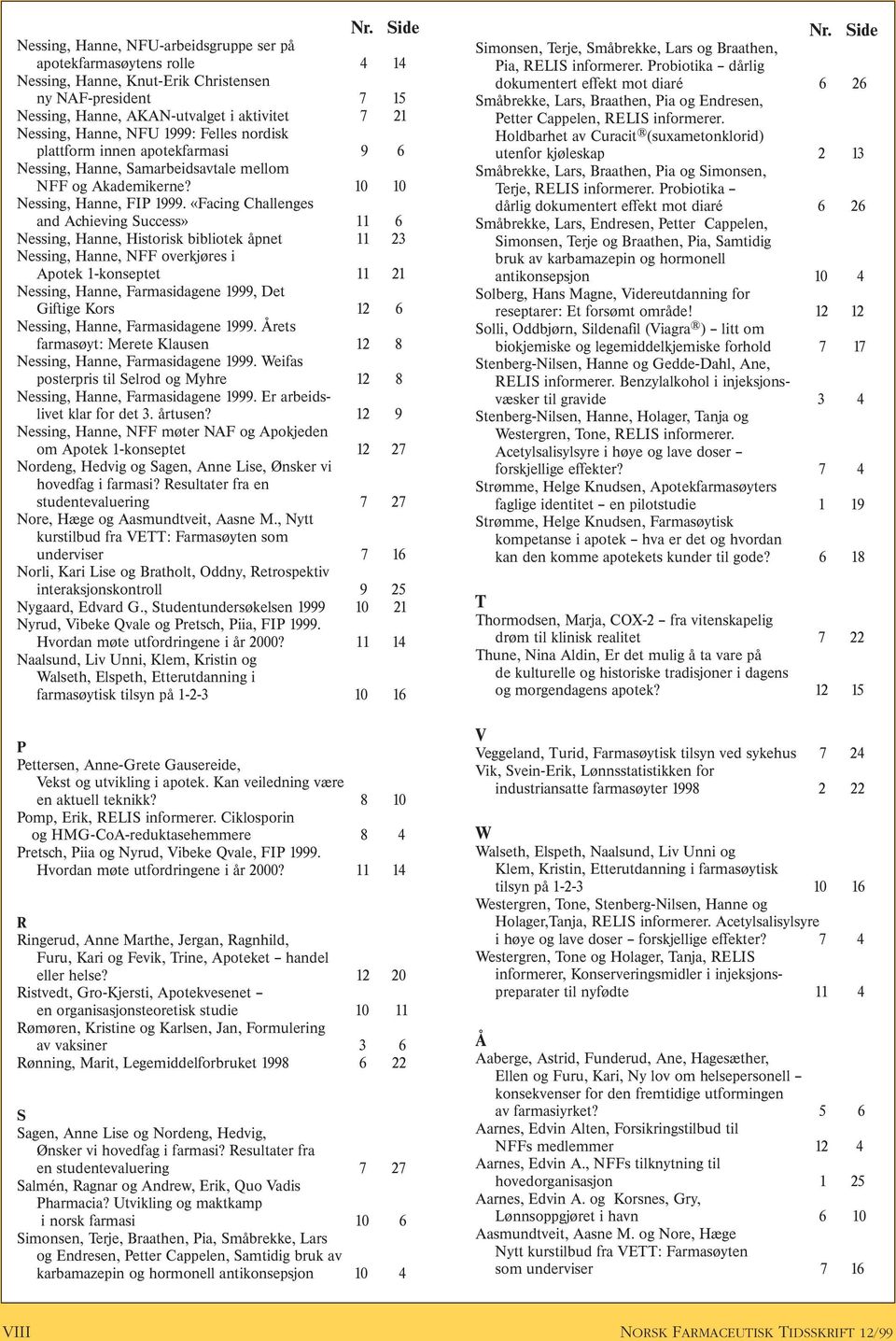 «Facing Challenges and Achieving Success» 11 6 Nessing, Hanne, Historisk bibliotek åpnet 11 23 Nessing, Hanne, NFF overkjøres i Apotek 1-konseptet 11 21 Nessing, Hanne, Farmasidagene 1999, Det