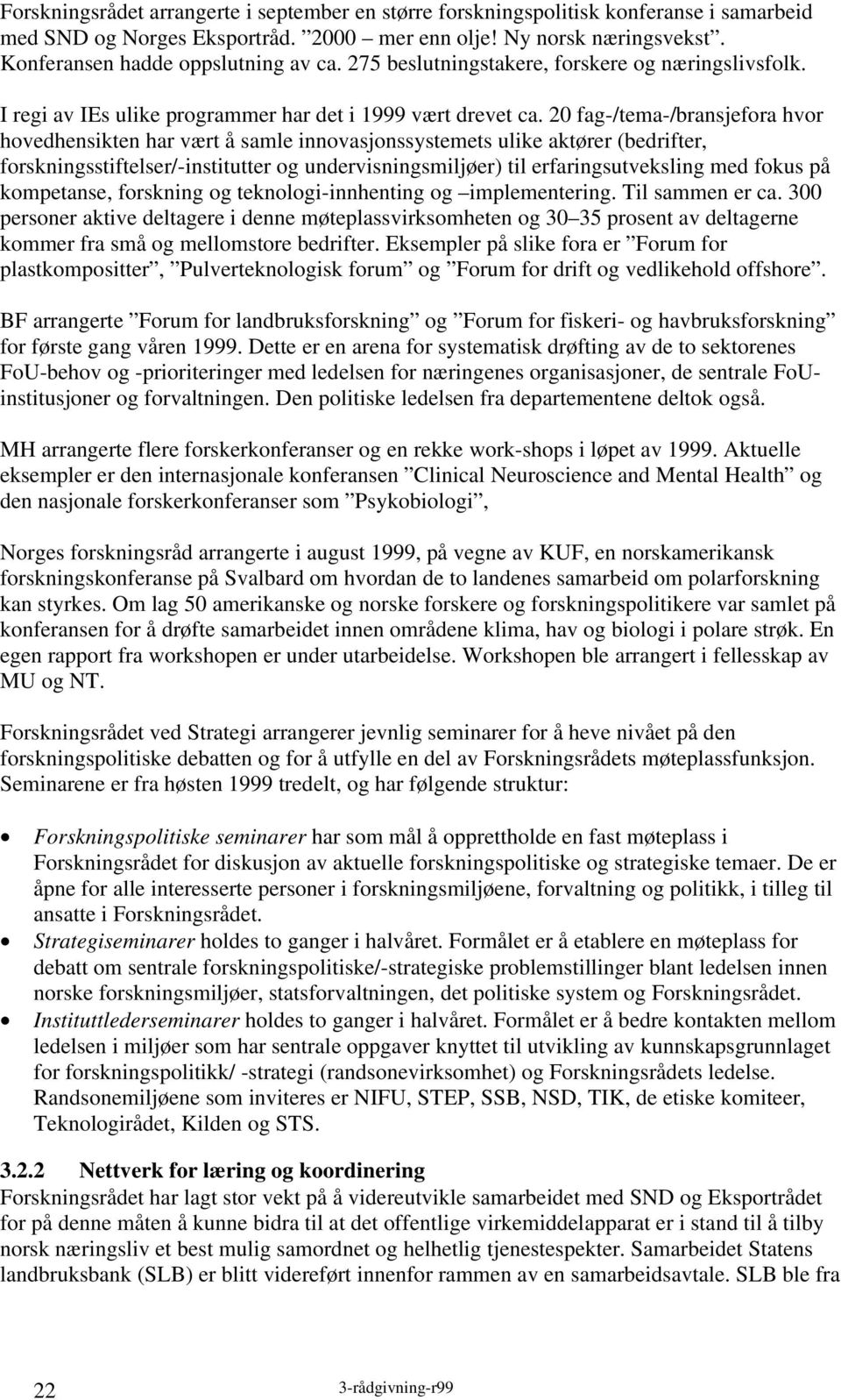 20 fag-/tema-/bransjefora hvor hovedhensikten har vært å samle innovasjonssystemets ulike aktører (bedrifter, forskningsstiftelser/-institutter og undervisningsmiljøer) til erfaringsutveksling med