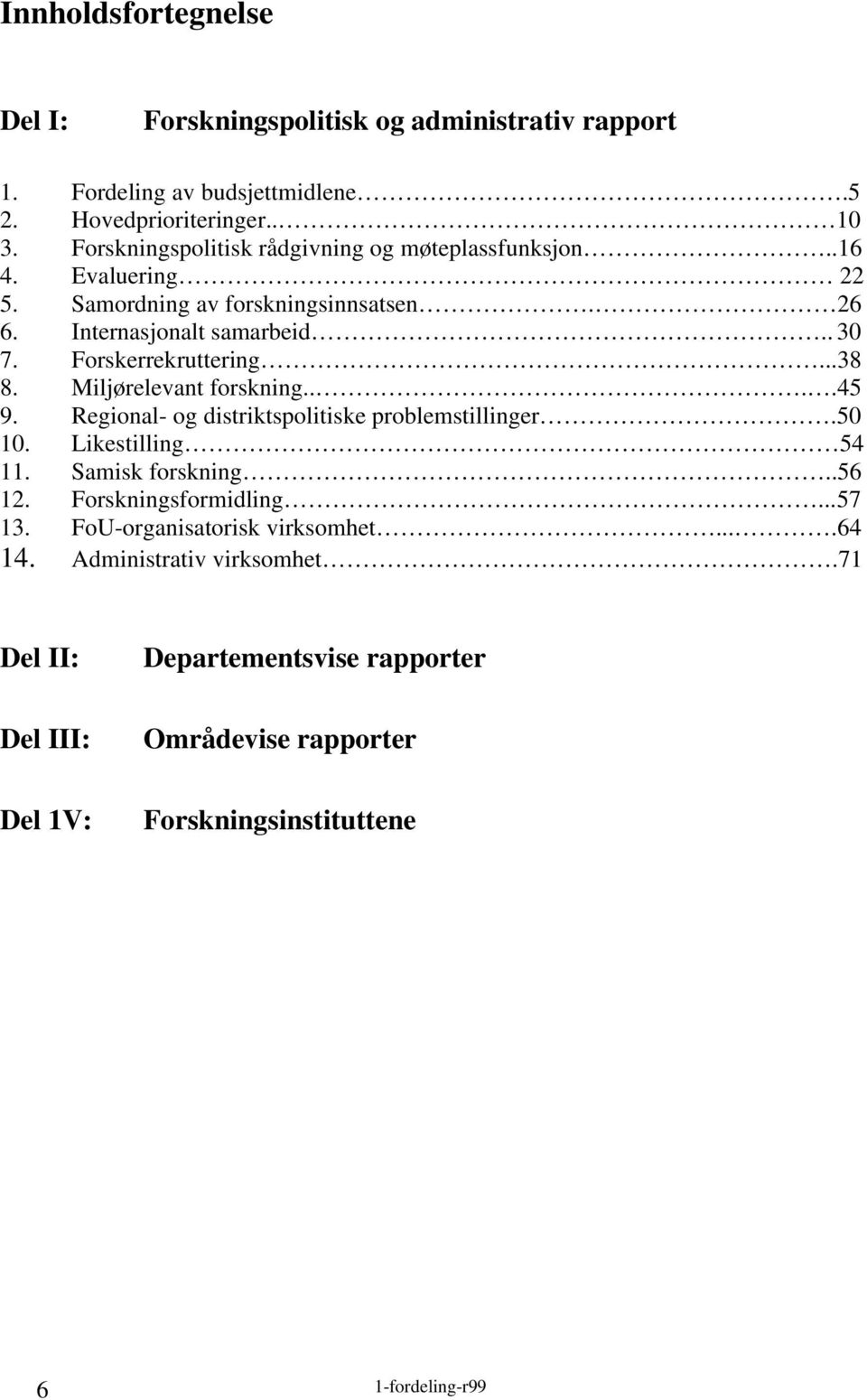 Forskerrekruttering...38 8. Miljørelevant forskning....45 9. Regional- og distriktspolitiske problemstillinger.50 10. Likestilling 54 11. Samisk forskning..56 12.