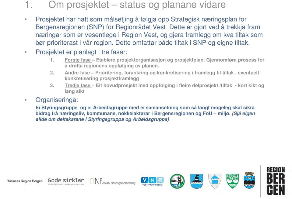 Første fase Etablere prosjektorganisasjon og prosjektplan. Gjennomføra prosess for å drøfta regionens oppfølging av planen. 2.