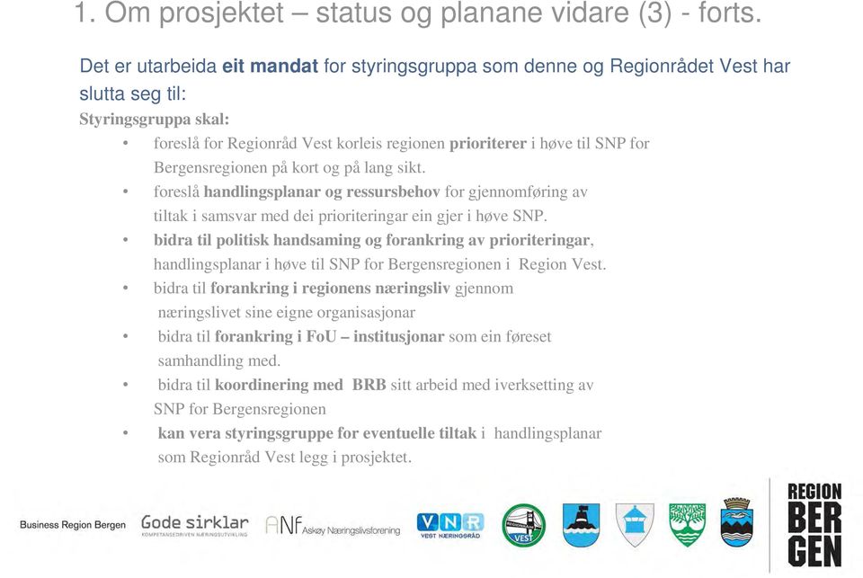 Bergensregionen på kort og på lang sikt. foreslå handlingsplanar og ressursbehov for gjennomføring av tiltak i samsvar med dei prioriteringar ein gjer i høve SNP.