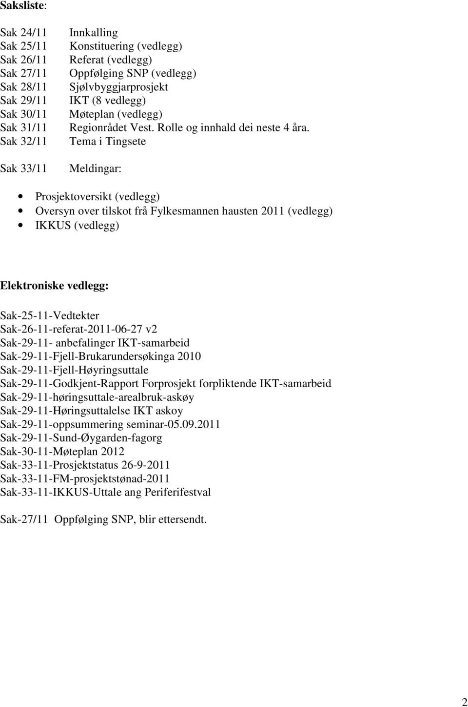 Tema i Tingsete Meldingar: Prosjektoversikt (vedlegg) Oversyn over tilskot frå Fylkesmannen hausten 2011 (vedlegg) IKKUS (vedlegg) Elektroniske vedlegg: Sak-25-11-Vedtekter