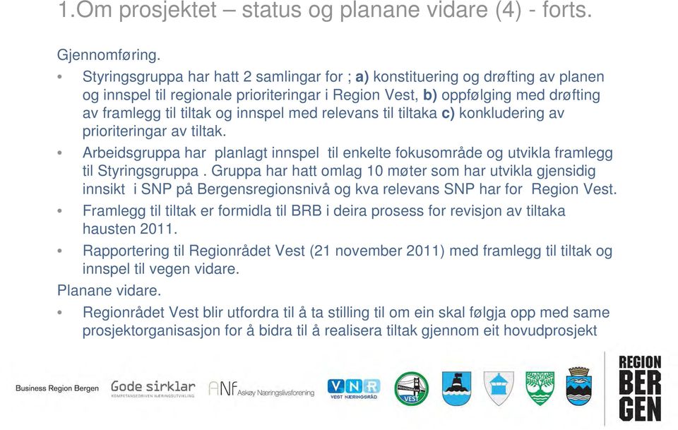 med relevans til tiltaka c) konkludering av prioriteringar av tiltak. Arbeidsgruppa har planlagt innspel til enkelte fokusområde og utvikla framlegg til Styringsgruppa.