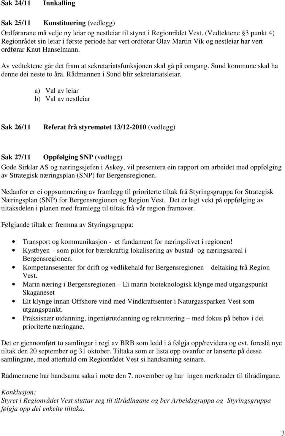 Av vedtektene går det fram at sekretariatsfunksjonen skal gå på omgang. Sund kommune skal ha denne dei neste to åra. Rådmannen i Sund blir sekretariatsleiar.