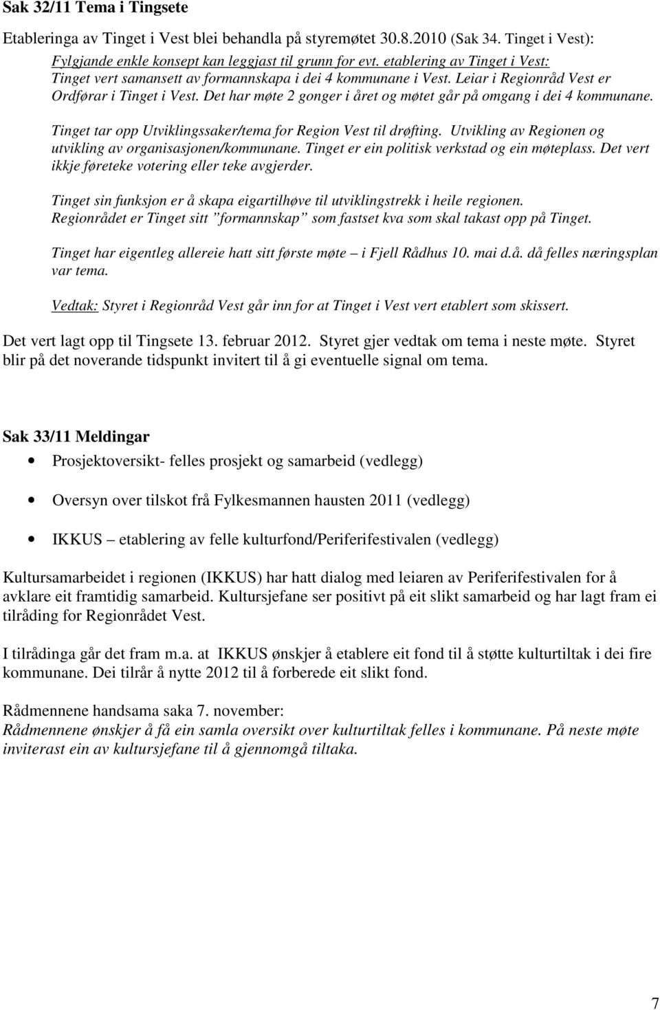 Det har møte 2 gonger i året og møtet går på omgang i dei 4 kommunane. Tinget tar opp Utviklingssaker/tema for Region Vest til drøfting. Utvikling av Regionen og utvikling av organisasjonen/kommunane.