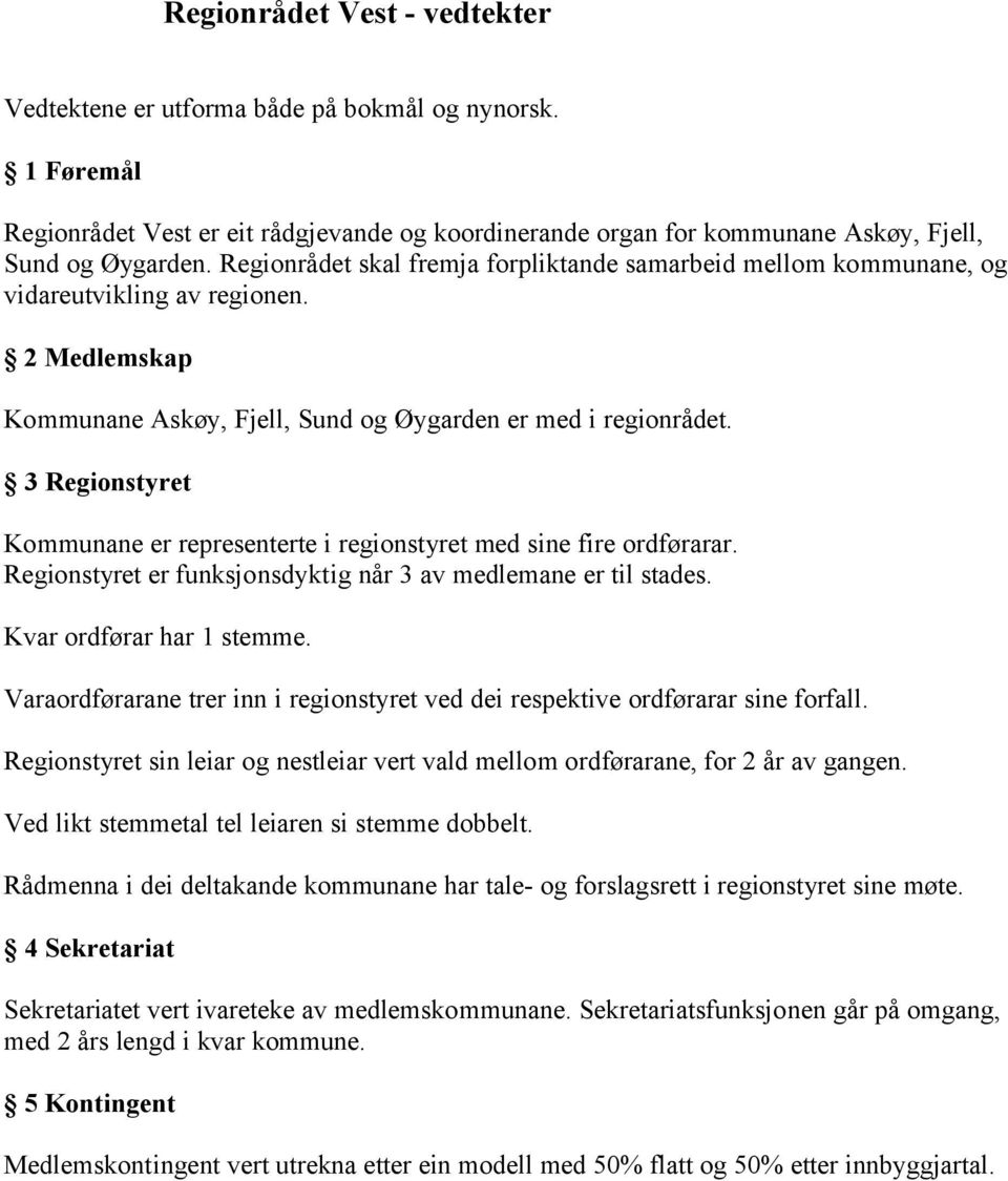 3 Regionstyret Kommunane er representerte i regionstyret med sine fire ordførarar. Regionstyret er funksjonsdyktig når 3 av medlemane er til stades. Kvar ordførar har 1 stemme.