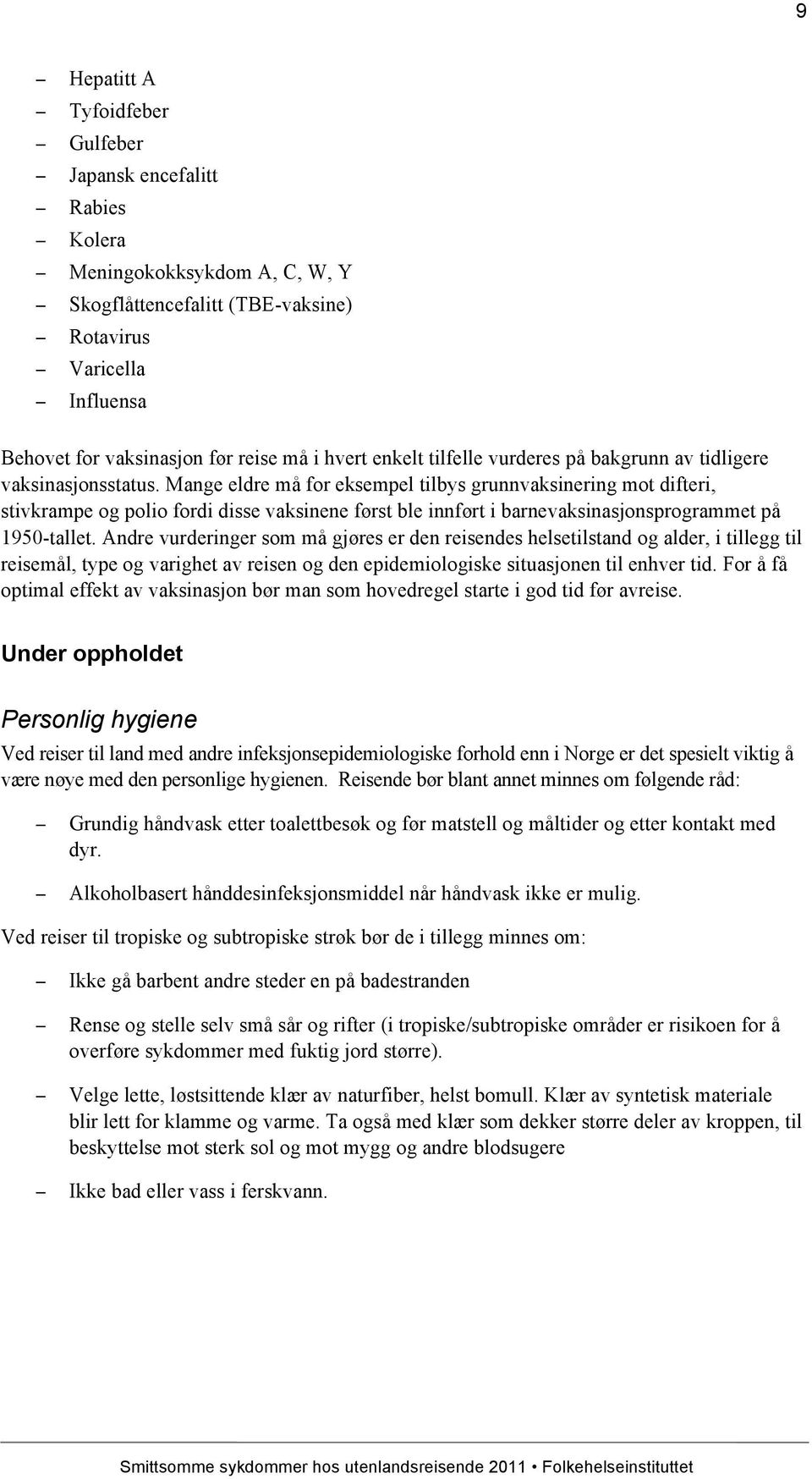 Mange eldre må for eksempel tilbys grunnvaksinering mot difteri, stivkrampe og polio fordi disse vaksinene først ble innført i barnevaksinasjonsprogrammet på 1950-tallet.