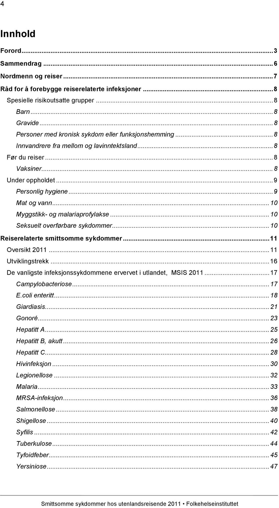 .. 10 Myggstikk- og malariaprofylakse... 10 Seksuelt overførbare sykdommer... 10 Reiserelaterte smittsomme sykdommer... 11 Oversikt 2011... 11 Utviklingstrekk.