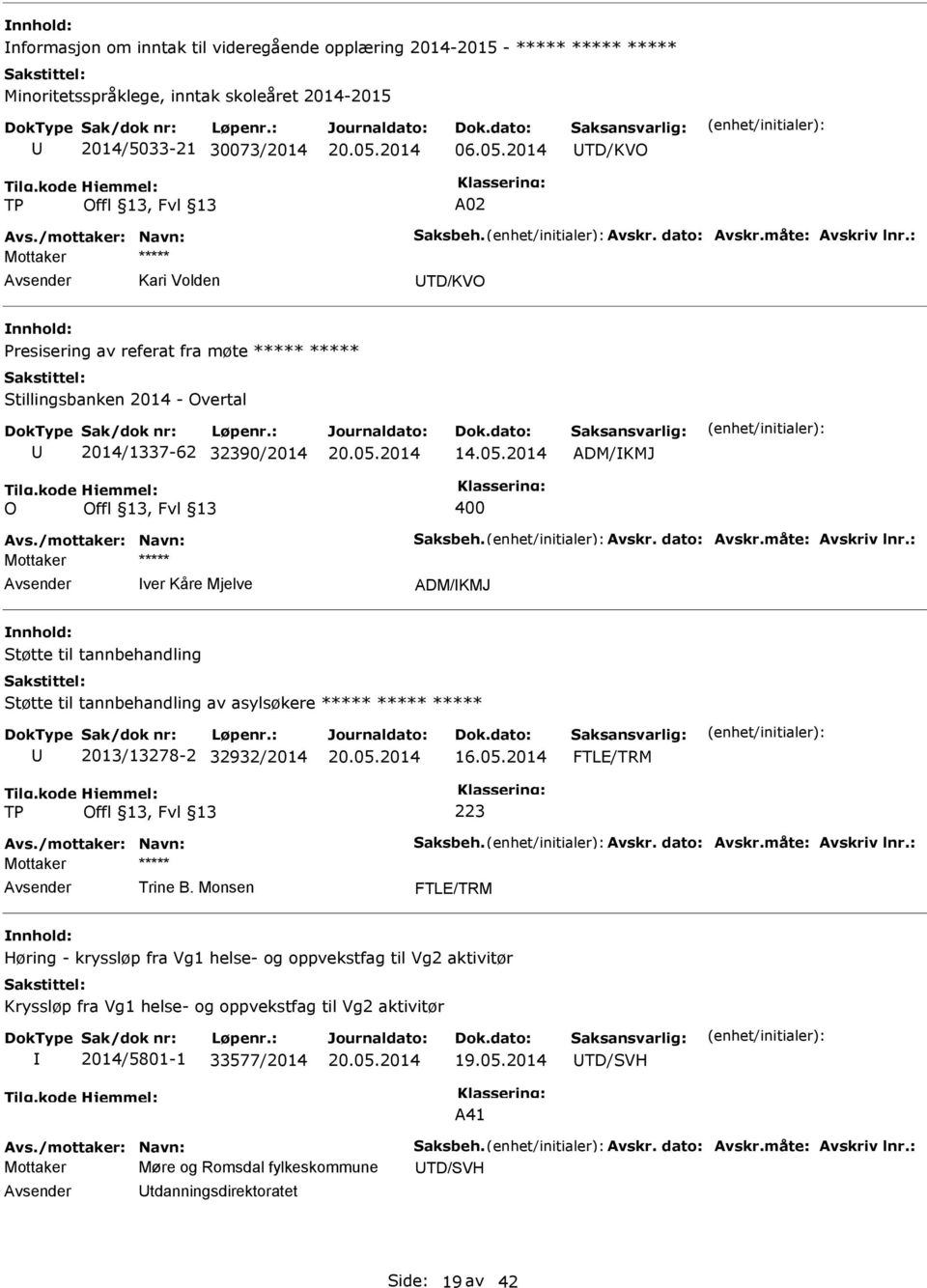 måte: Avskriv lnr.: ver Kåre Mjelve ADM/KMJ Støtte til tannbehandling Støtte til tannbehandling av asylsøkere 2013/13278-2 32932/2014 16.05.2014 FTLE/TRM 223 Avs./mottaker: Navn: Saksbeh. Avskr. dato: Avskr.