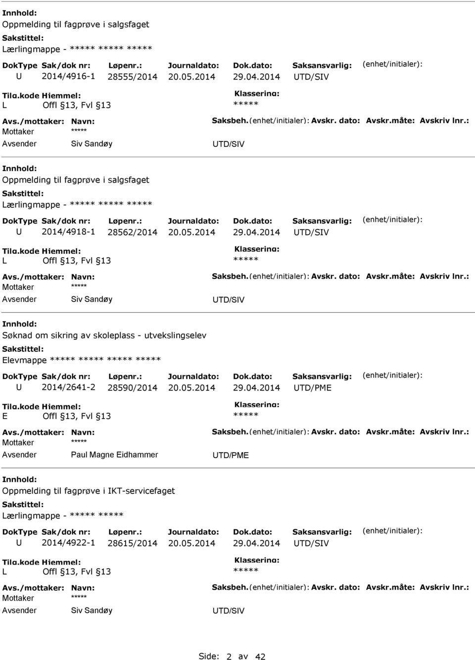 : Siv Sandøy TD/SV Søknad om sikring av skoleplass - utvekslingselev Elevmappe 2014/2641-2 28590/2014 29.04.2014 TD/PME E Avs./mottaker: Navn: Saksbeh. Avskr. dato: Avskr.måte: Avskriv lnr.