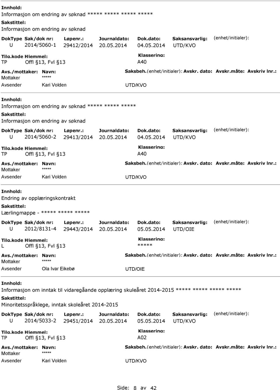 : TD/KVO Endring av opplæringskontrakt Lærlingmappe - 2012/8131-4 29443/2014 05.05.2014 TD/OE L Avs./mottaker: Navn: Saksbeh. Avskr. dato: Avskr.måte: Avskriv lnr.