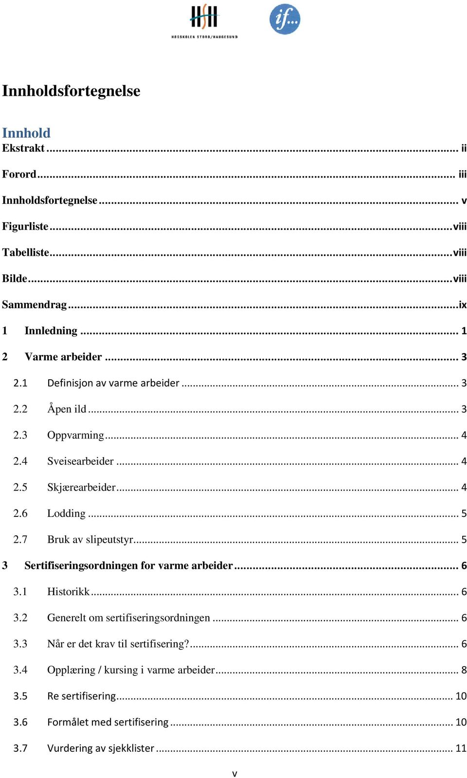 .. 5 2.7 Bruk av slipeutstyr... 5 3 Sertifiseringsordningen for varme arbeider... 6 3.1 Historikk... 6 3.2 Generelt om sertifiseringsordningen... 6 3.3 Når er det krav til sertifisering?