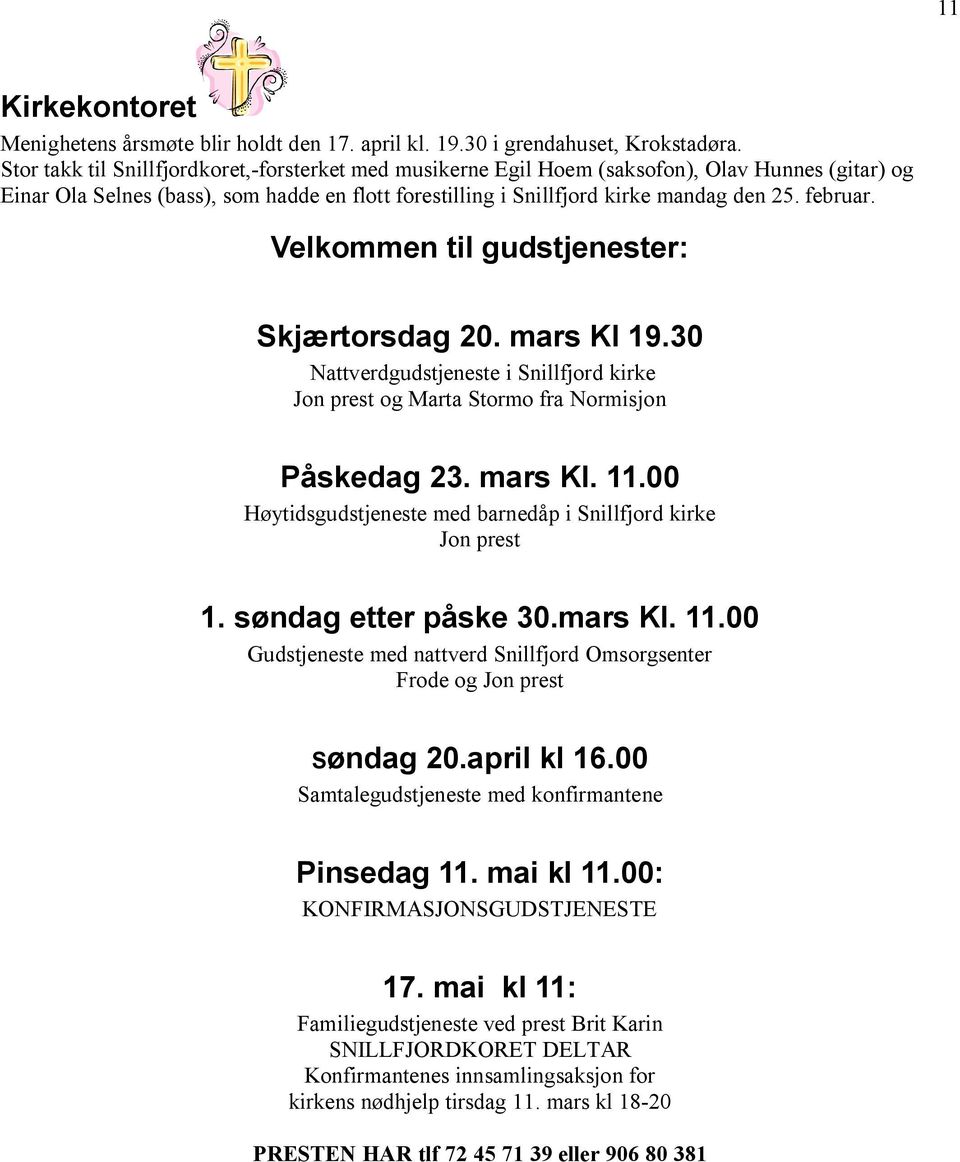 Velkommen til gudstjenester: Skjærtorsdag 20. mars Kl 19.30 Nattverdgudstjeneste i Snillfjord kirke Jon prest og Marta Stormo fra Normisjon Påskedag 23. mars Kl. 11.