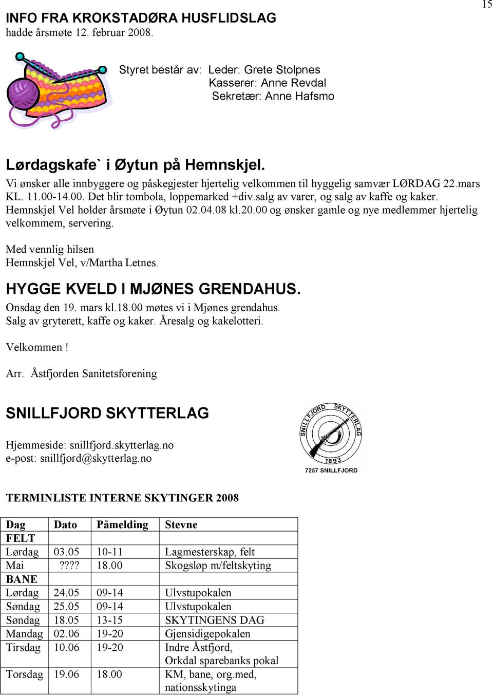 Hemnskjel Vel holder årsmøte i Øytun 02.04.08 kl.20.00 og ønsker gamle og nye medlemmer hjertelig velkommem, servering. Med vennlig hilsen Hemnskjel Vel, v/martha Letnes.