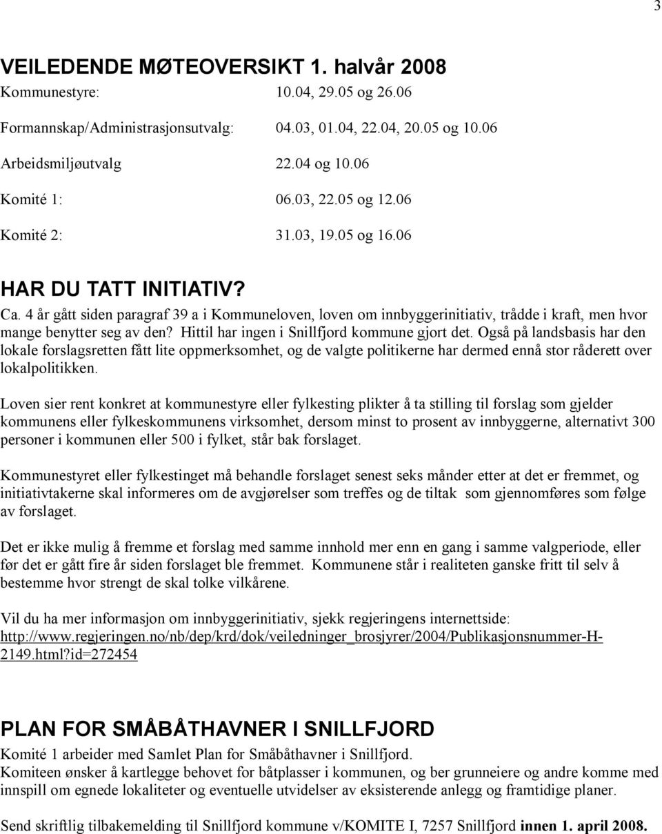 4 år gått siden paragraf 39 a i Kommuneloven, loven om innbyggerinitiativ, trådde i kraft, men hvor mange benytter seg av den? Hittil har ingen i Snillfjord kommune gjort det.