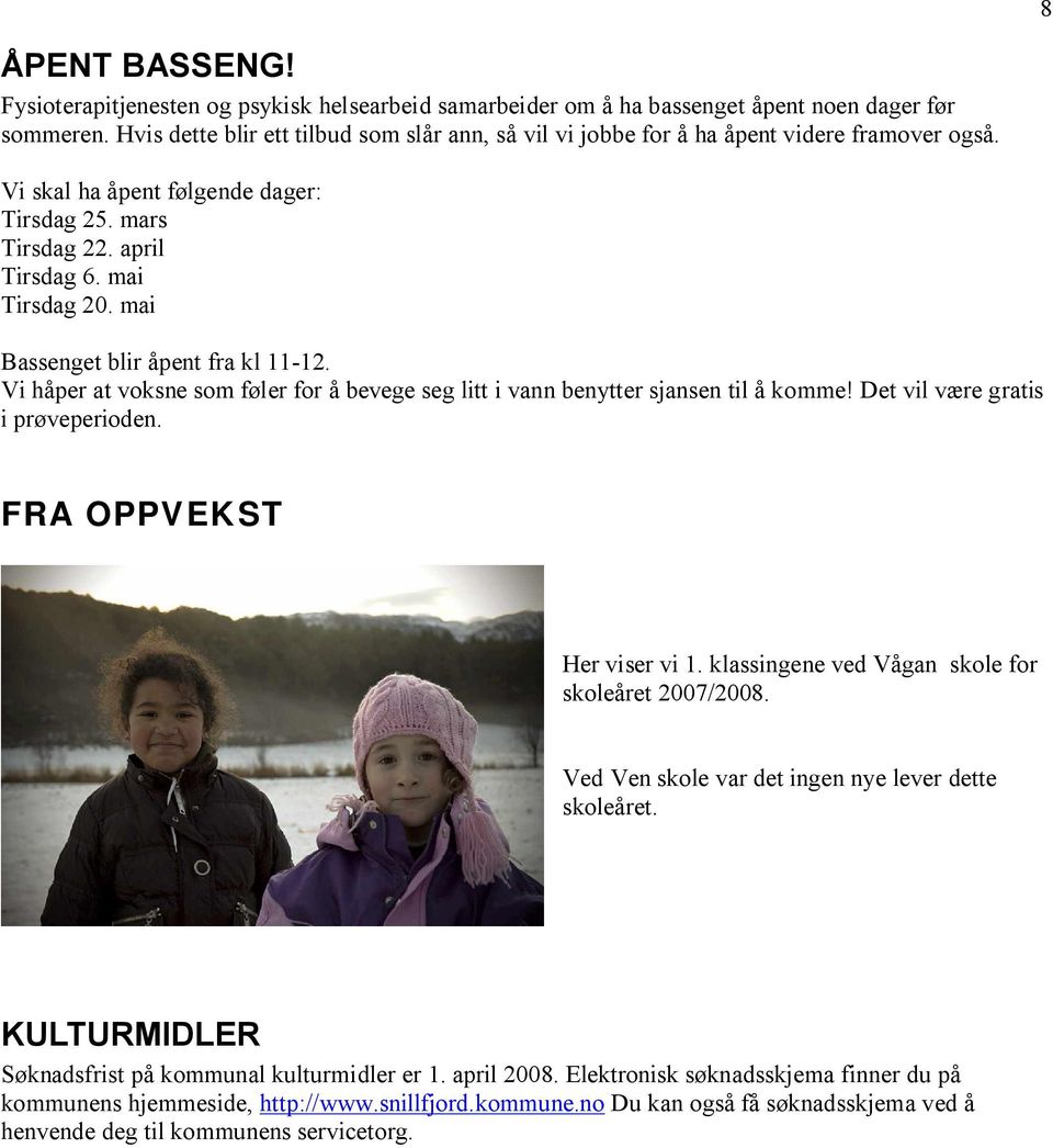 mai Bassenget blir åpent fra kl 11-12. Vi håper at voksne som føler for å bevege seg litt i vann benytter sjansen til å komme! Det vil være gratis i prøveperioden. FRA OPPVEKST Her viser vi 1.