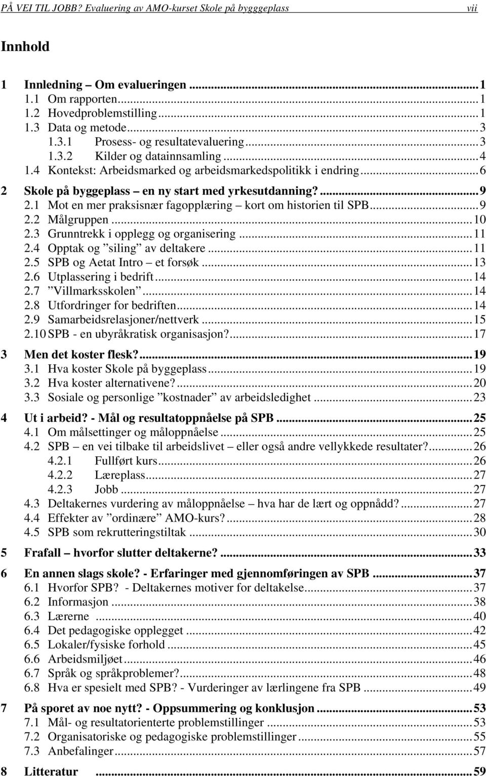 1 Mot en mer praksisnær fagopplæring kort om historien til SPB...9 2.2 Målgruppen...10 2.3 Grunntrekk i opplegg og organisering...11 2.4 Opptak og siling av deltakere...11 2.5 SPB og Aetat Intro et forsøk.