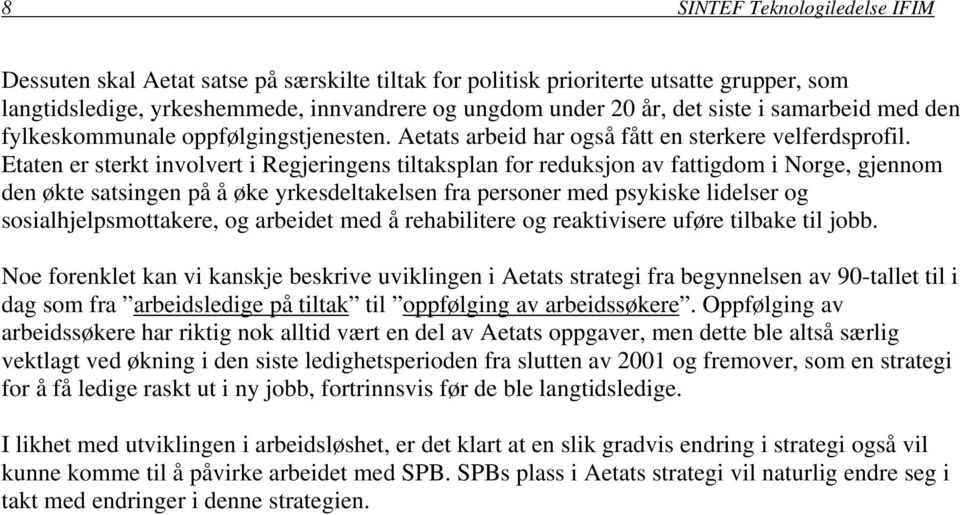 Etaten er sterkt involvert i Regjeringens tiltaksplan for reduksjon av fattigdom i Norge, gjennom den økte satsingen på å øke yrkesdeltakelsen fra personer med psykiske lidelser og