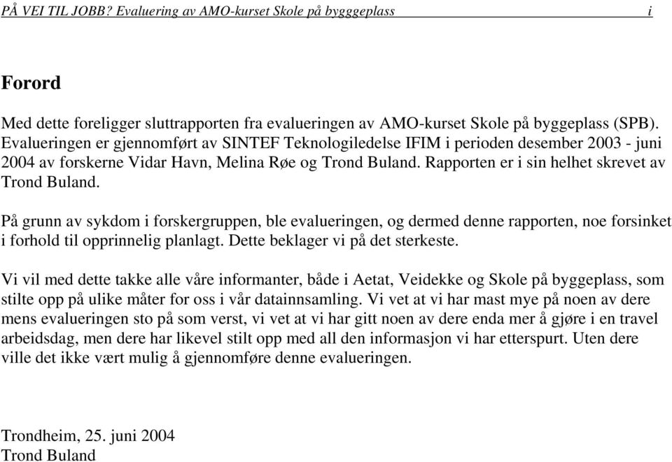 På grunn av sykdom i forskergruppen, ble evalueringen, og dermed denne rapporten, noe forsinket i forhold til opprinnelig planlagt. Dette beklager vi på det sterkeste.