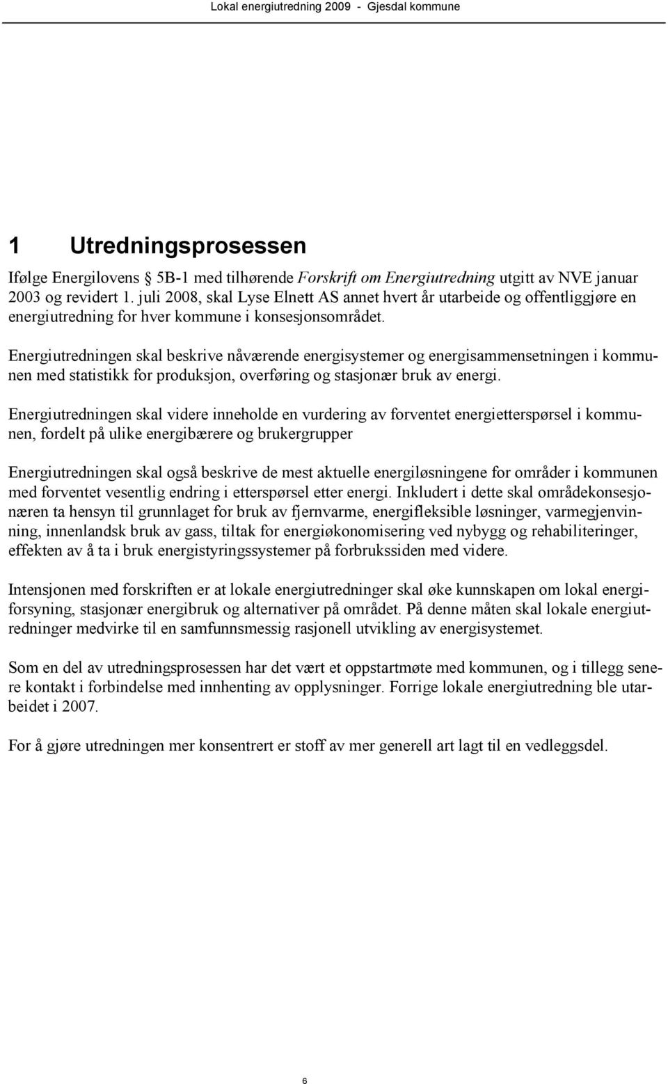 Energiutredningen skal beskrive nåværende energisystemer og energisammensetningen i kommunen med statistikk for produksjon, overføring og stasjonær bruk av energi.