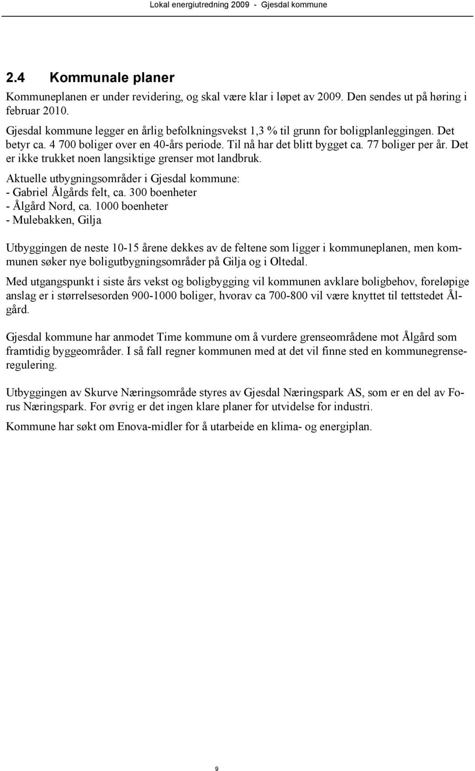 Det er ikke trukket noen langsiktige grenser mot landbruk. Aktuelle utbygningsområder i Gjesdal kommune: - Gabriel Ålgårds felt, ca. 300 boenheter - Ålgård Nord, ca.