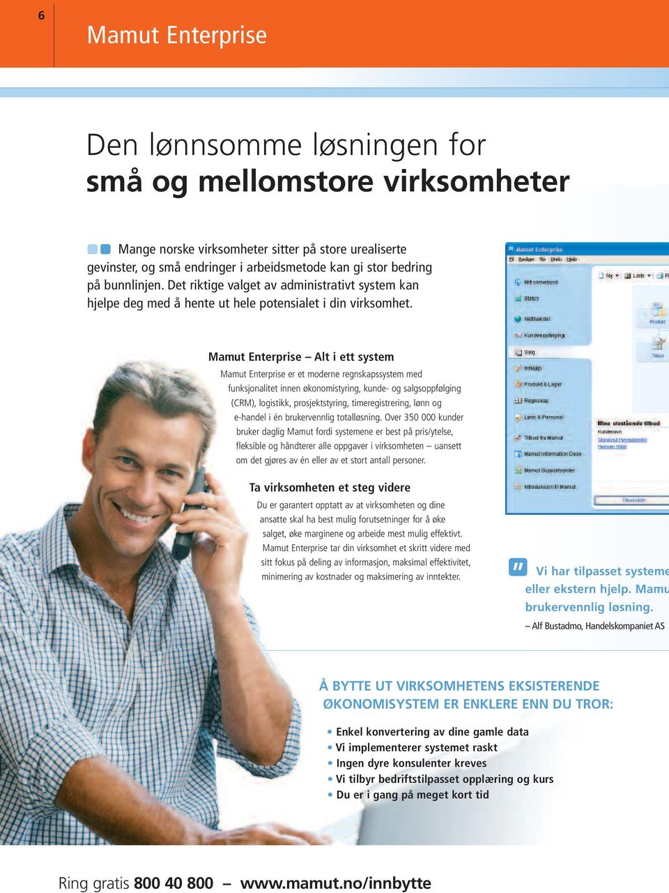 Mamut Enterprise Alt i ett system Mamut Enterprise er et moderne regnskapssystem med funksjonalitet innen økonomistyring, kunde- og salgsoppfølging (CRM), logistikk, prosjektstyring,