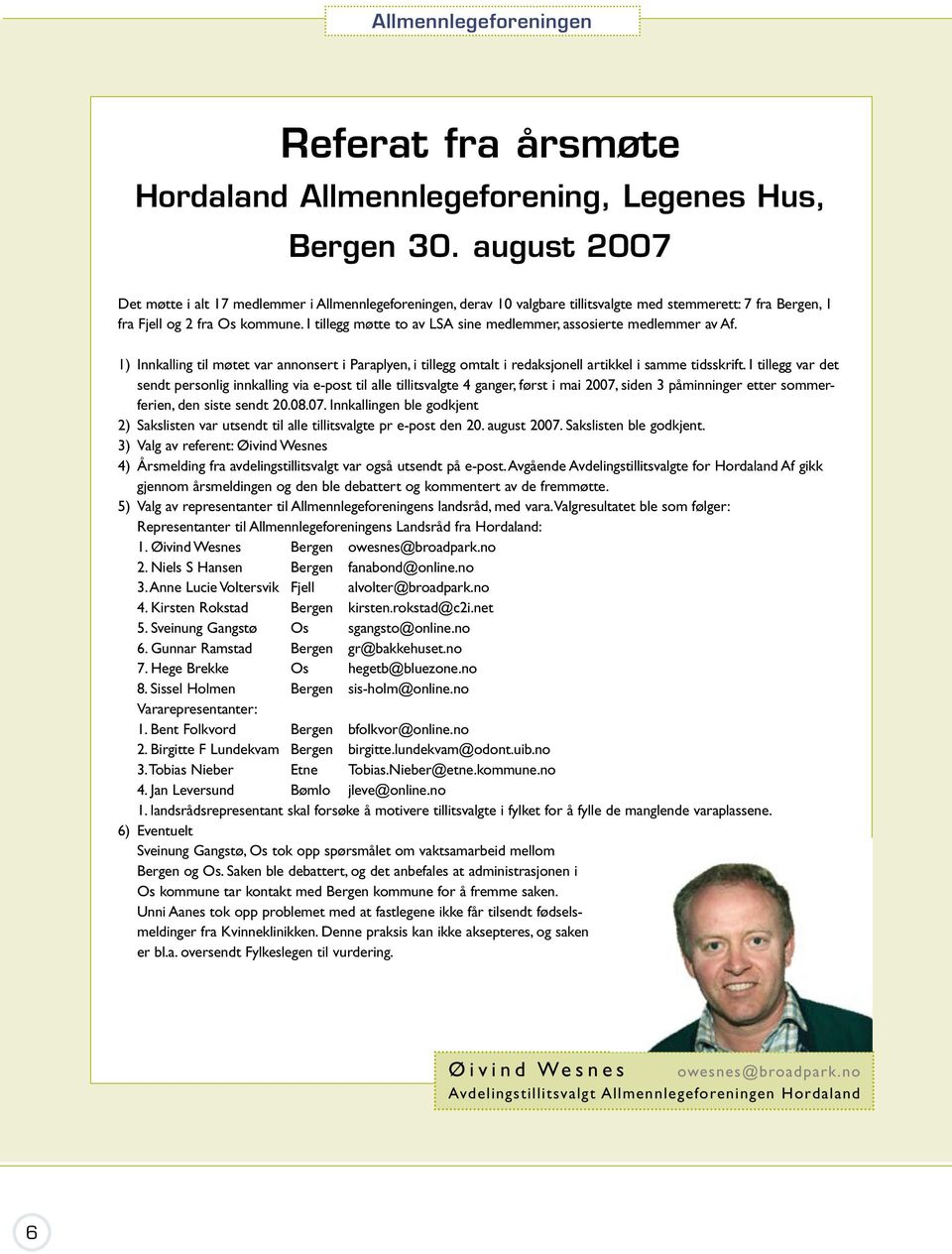 I tillegg møtte to av LSA sine medlemmer, assosierte medlemmer av Af. 1) Innkalling til møtet var annonsert i Paraplyen, i tillegg omtalt i redaksjonell artikkel i samme tidsskrift.