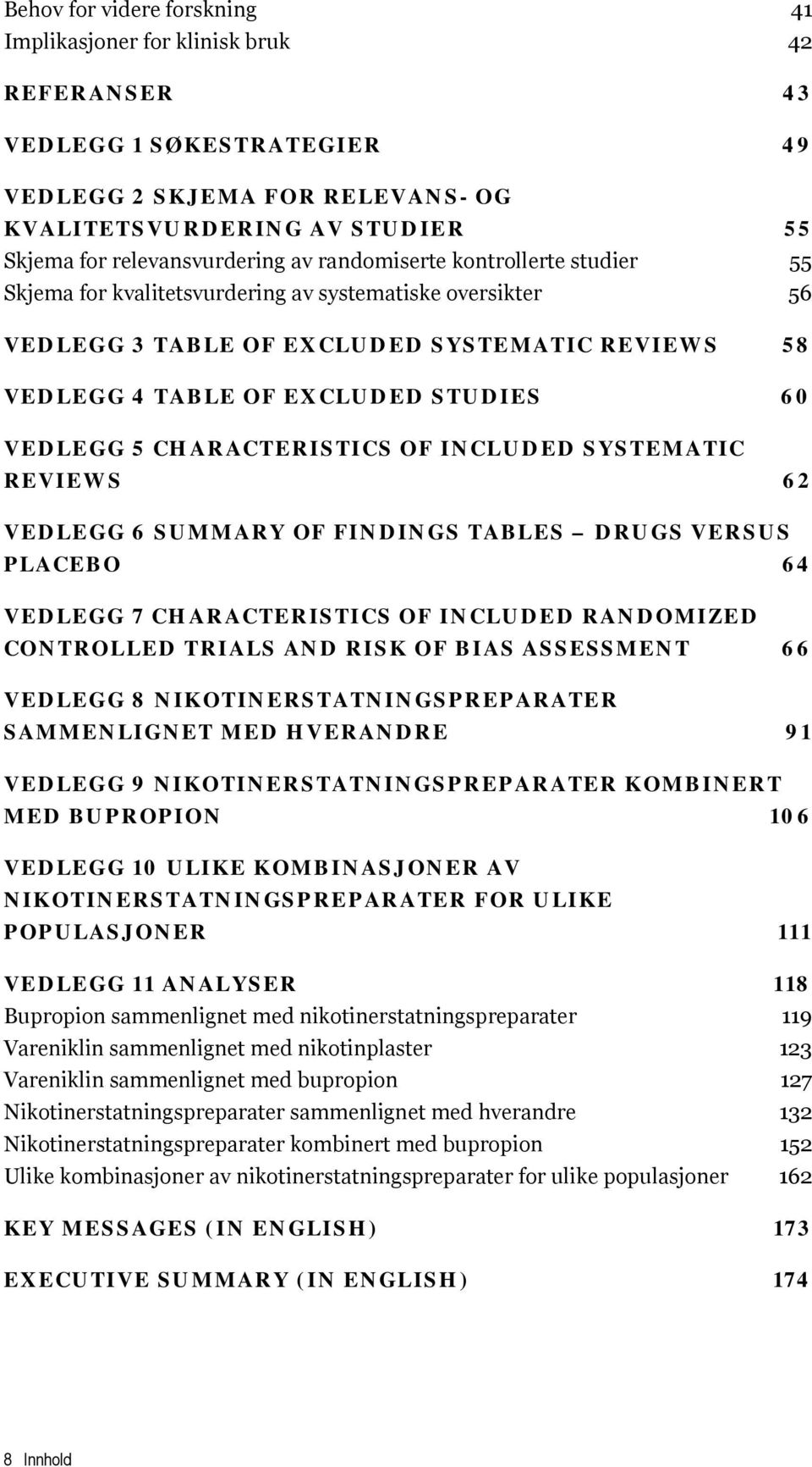 STUDIES 60 VEDLEGG 5 CHARACTERISTICS OF INCLUDED SYSTEMATIC REVIEWS 62 VEDLEGG 6 SUMMARY OF FINDINGS TABLES DRUGS VERSUS PLACEBO 64 VEDLEGG 7 CHARACTERISTICS OF INCLUDED RANDOMIZED CONTROLLED TRIALS