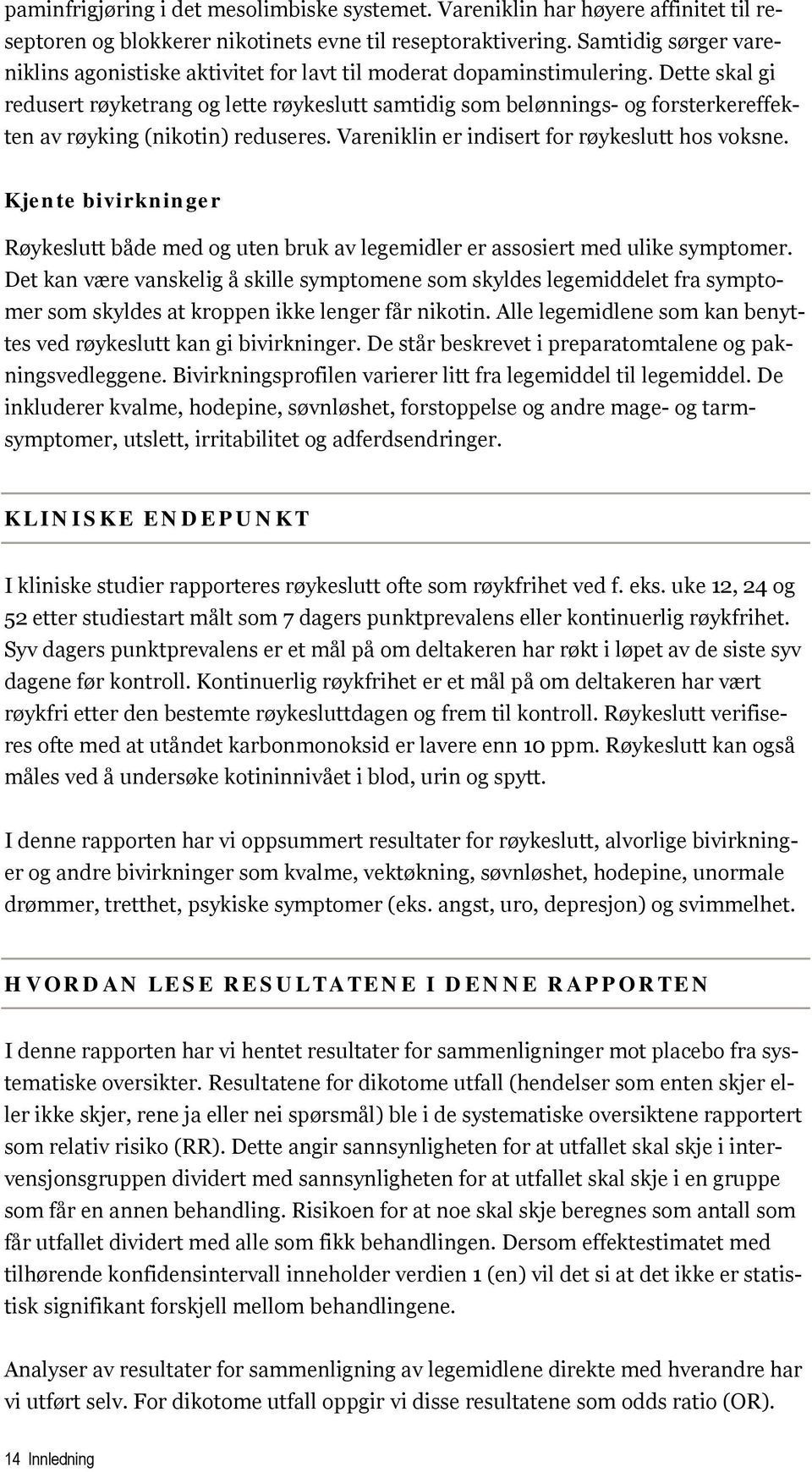 Dette skal gi redusert røyketrang og lette røykeslutt samtidig som belønnings- og forsterkereffekten av røyking (nikotin) reduseres. Vareniklin er indisert for røykeslutt hos voksne.