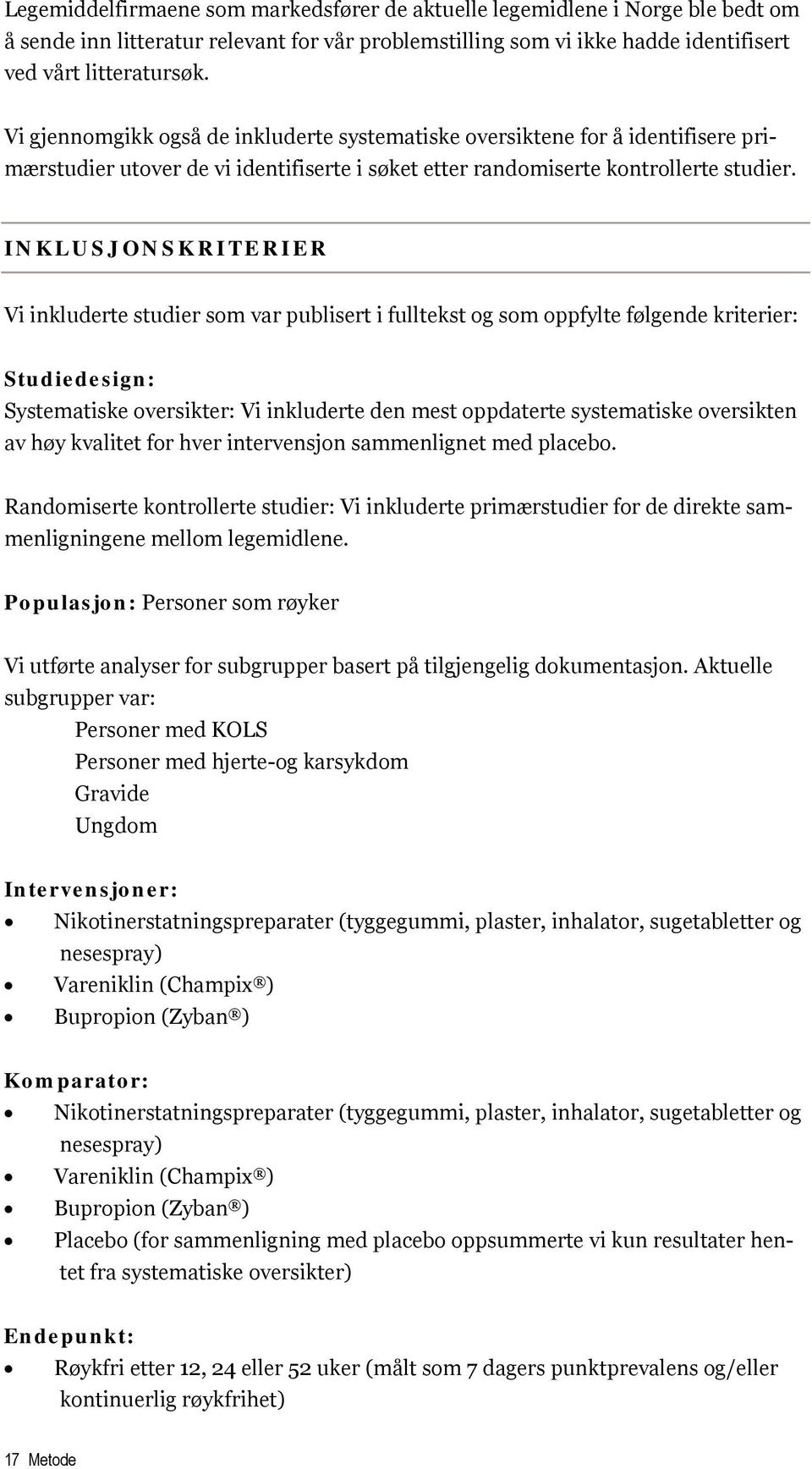 INKLUSJONSKRITERIER Vi inkluderte studier som var publisert i fulltekst og som oppfylte følgende kriterier: Studiedesign: Systematiske oversikter: Vi inkluderte den mest oppdaterte systematiske