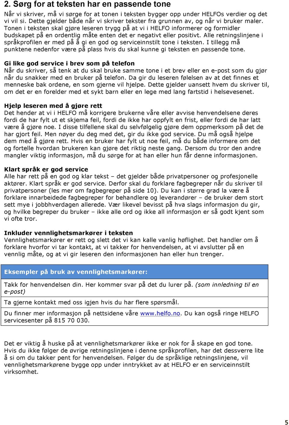 Tonen i teksten skal gjøre leseren trygg på at vi i HELFO informerer og formidler budskapet på en ordentlig måte enten det er negativt eller positivt.