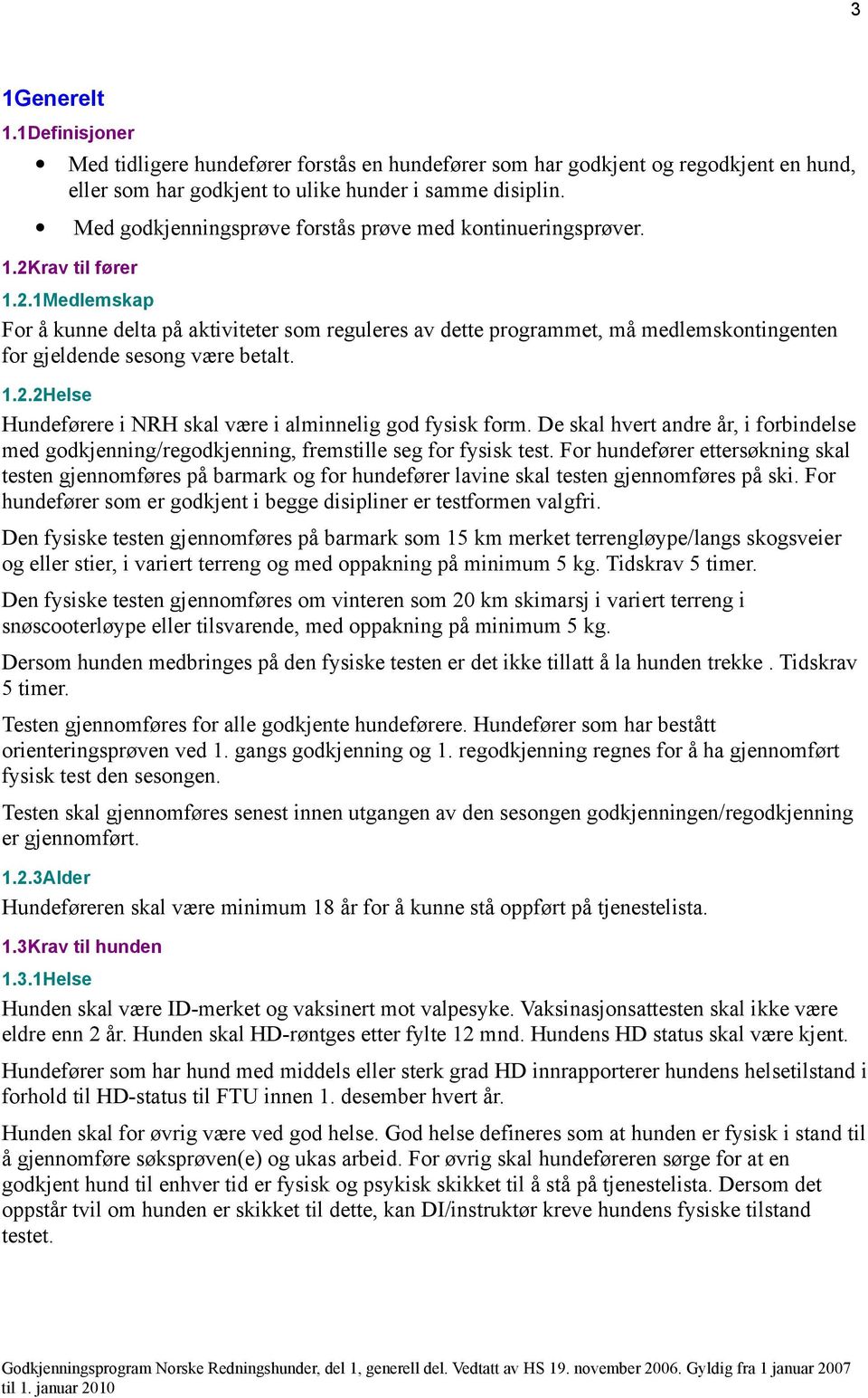 rav til fører 1.2.1Medlemskap For å kunne delta på aktiviteter som reguleres av dette programmet, må medlemskontingenten for gjeldende sesong være betalt. 1.2.2Helse Hundeførere i NRH skal være i alminnelig god fysisk form.